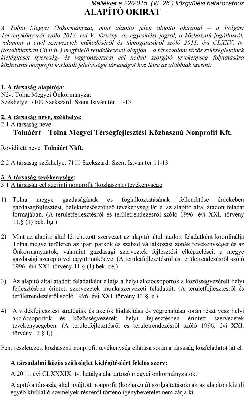 ) megfelelő rendelkezései alapján a társadalom közös szükségleteinek kielégítését nyereség- és vagyonszerzési cél nélkül szolgáló tevékenység folytatására közhasznú nonprofit korlátolt felelősségű