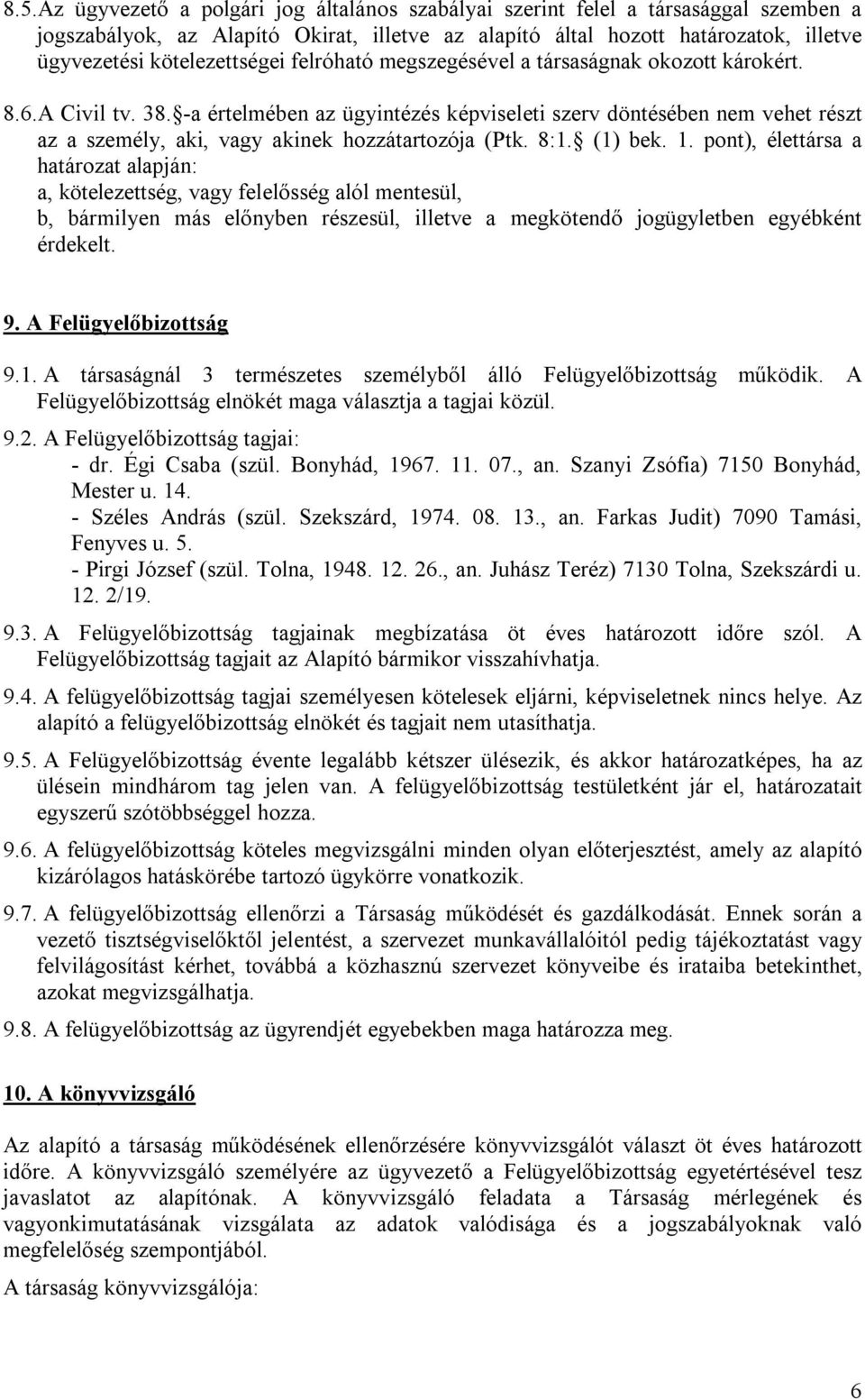 -a értelmében az ügyintézés képviseleti szerv döntésében nem vehet részt az a személy, aki, vagy akinek hozzátartozója (Ptk. 8:1. (1) bek. 1.