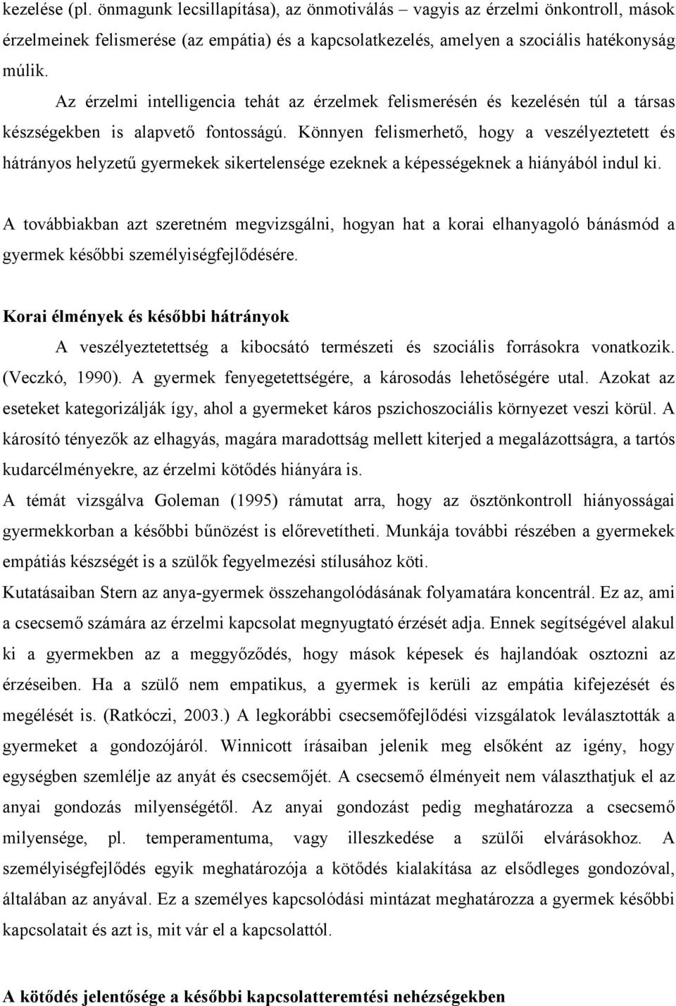 Könnyen felismerhető, hogy a veszélyeztetett és hátrányos helyzetű gyermekek sikertelensége ezeknek a képességeknek a hiányából indul ki.