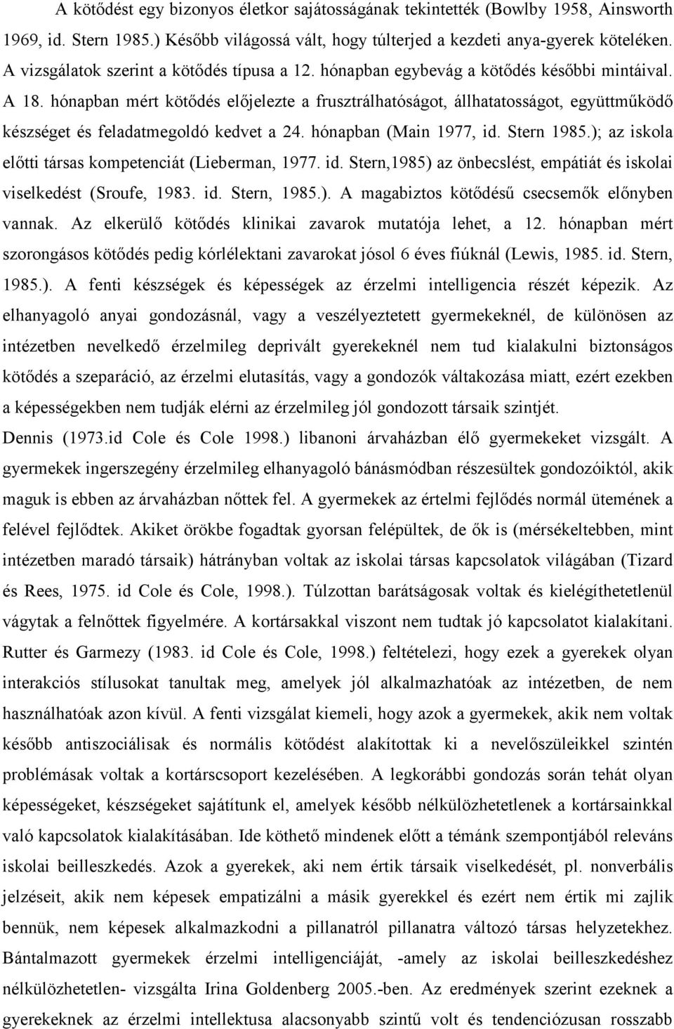 hónapban mért kötődés előjelezte a frusztrálhatóságot, állhatatosságot, együttműködő készséget és feladatmegoldó kedvet a 24. hónapban (Main 1977, id. Stern 1985.