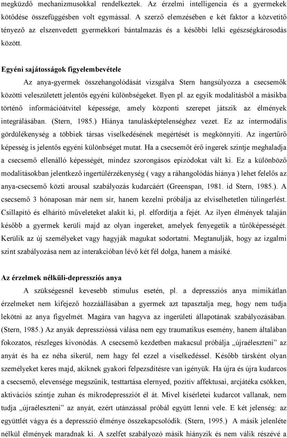 Egyéni sajátosságok figyelembevétele Az anya-gyermek összehangolódását vizsgálva Stern hangsúlyozza a csecsemők közötti veleszületett jelentős egyéni különbségeket. Ilyen pl.