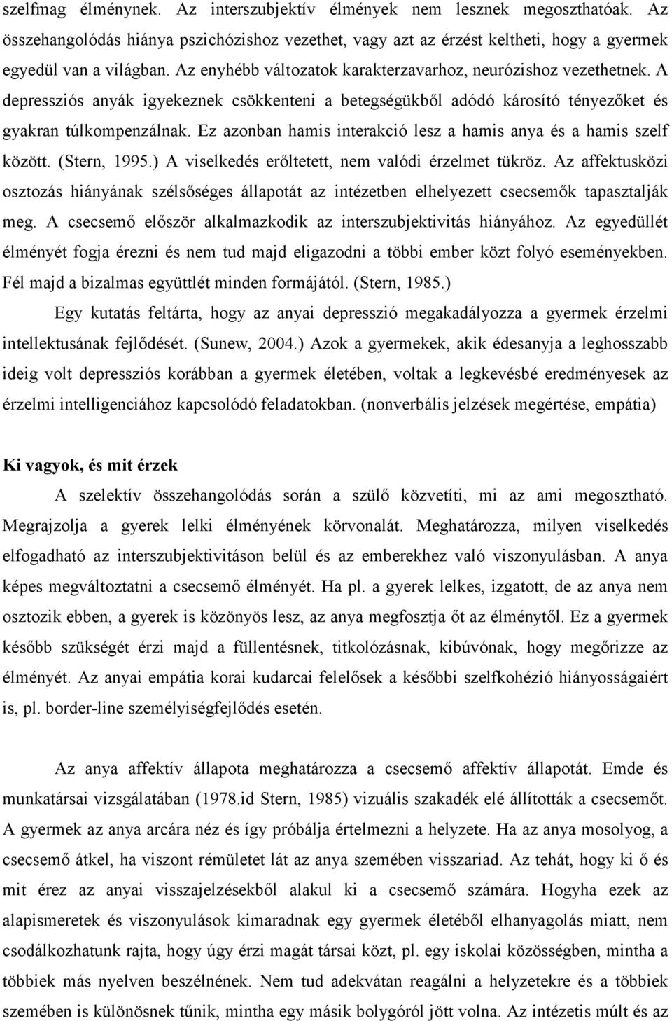 Ez azonban hamis interakció lesz a hamis anya és a hamis szelf között. (Stern, 1995.) A viselkedés erőltetett, nem valódi érzelmet tükröz.