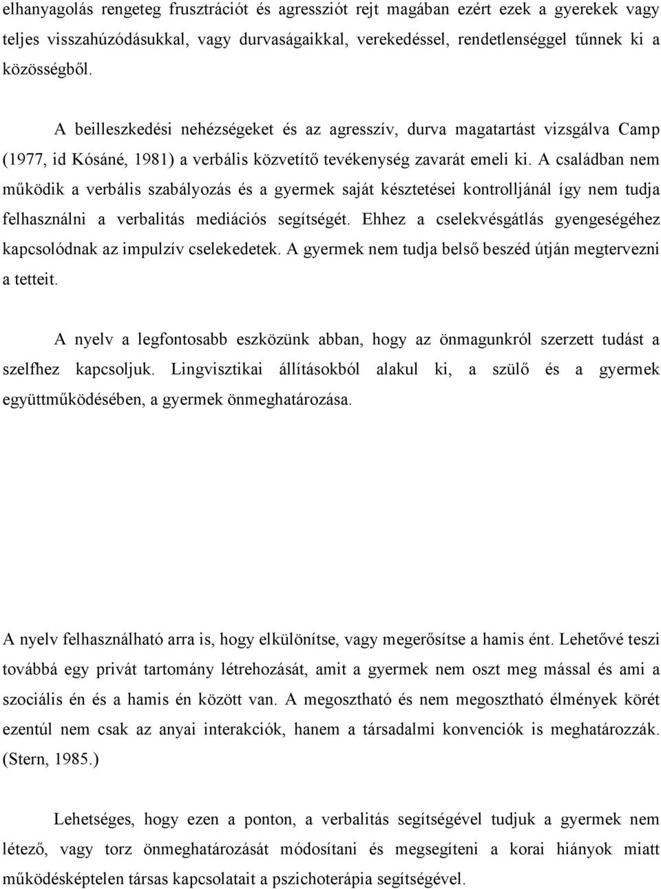 A családban nem működik a verbális szabályozás és a gyermek saját késztetései kontrolljánál így nem tudja felhasználni a verbalitás mediációs segítségét.