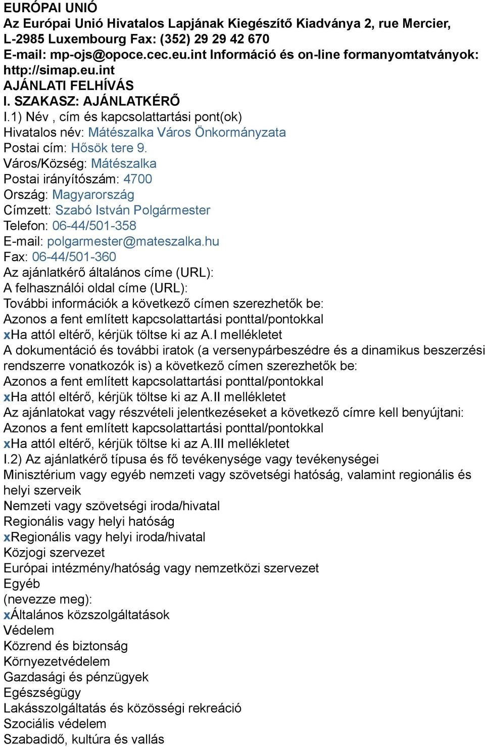 1) Név, cím és kapcsolattartási pont(ok) Hivatalos név: Mátészalka Város Önkormányzata Postai cím: Hősök tere 9.