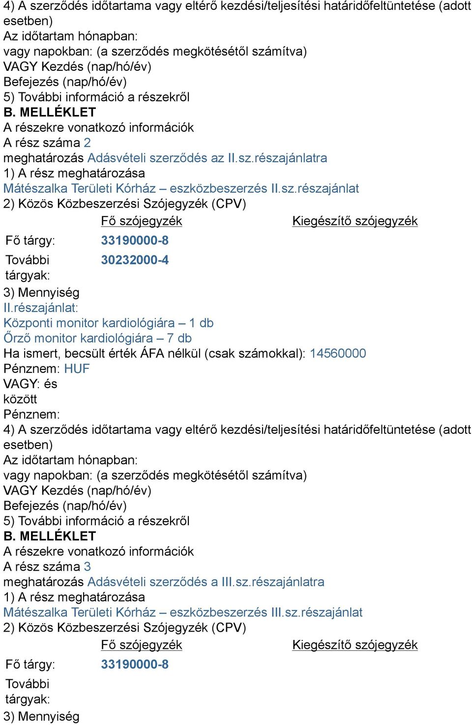 (csak számokkal): 14560000 HUF A rész száma 3 meghatározás Adásvételi szerződés a III.sz.részajánlatra Mátészalka Területi Kórház eszközbeszerzés III.