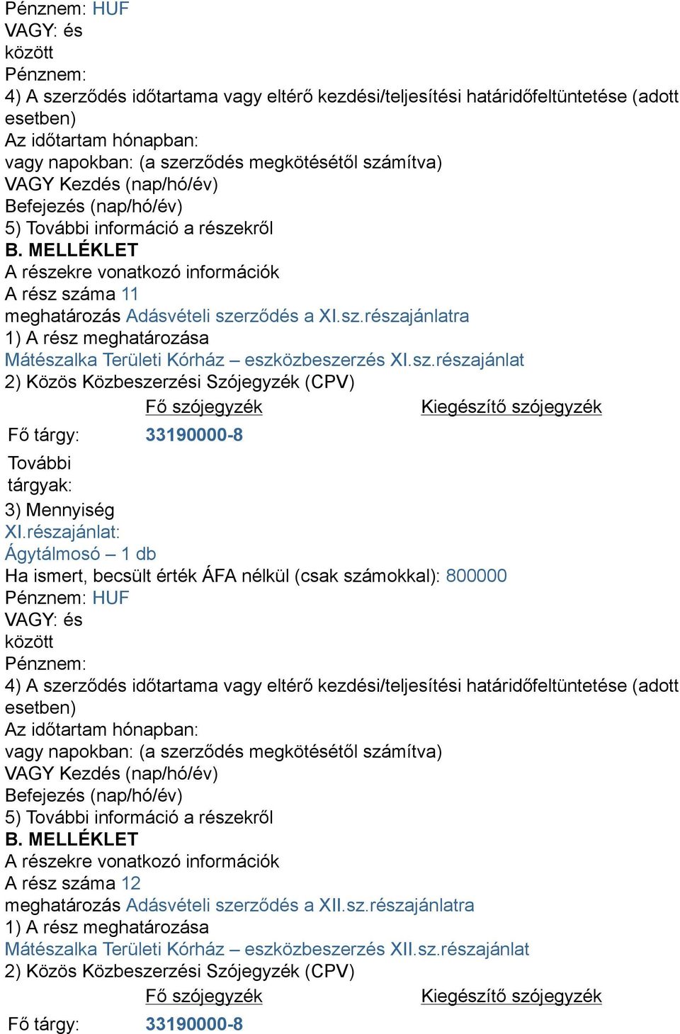 részajánlat: Ágytálmosó 1 db Ha ismert, becsült érték ÁFA nélkül (csak számokkal): 800000 HUF A rész