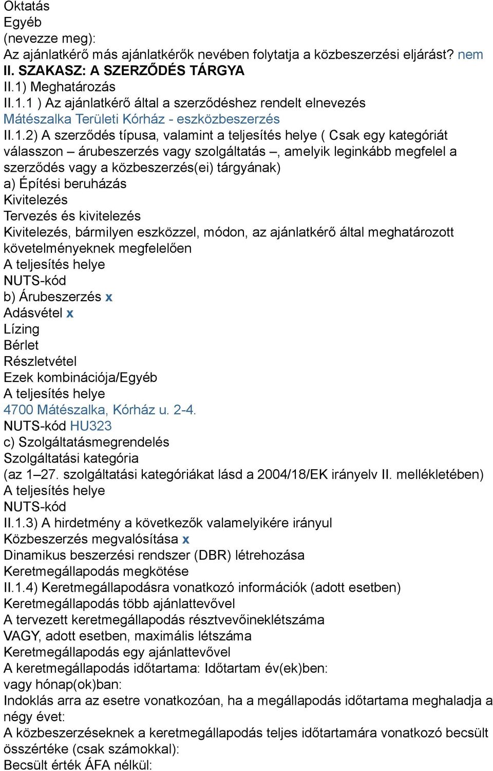 1 ) Az ajánlatkérő által a szerződéshez rendelt elnevezés Mátészalka Területi Kórház - eszközbeszerzés II.1.2) A szerződés típusa, valamint a teljesítés helye ( Csak egy kategóriát válasszon