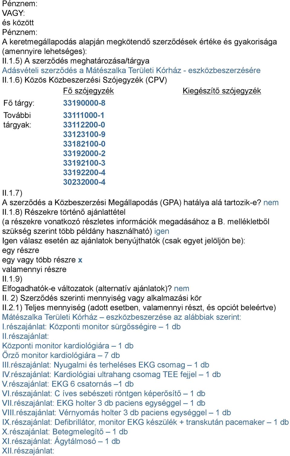 6) Közös Közbeszerzési Szójegyzék (CPV) Fő tárgy: 33190000-8 További 33111000-1 33112200-0 33123100-9 33182100-0 33192000-2 33192100-3 33192200-4 30232000-4 II.1.7) A szerződés a Közbeszerzési Megállapodás (GPA) hatálya alá tartozik-e?