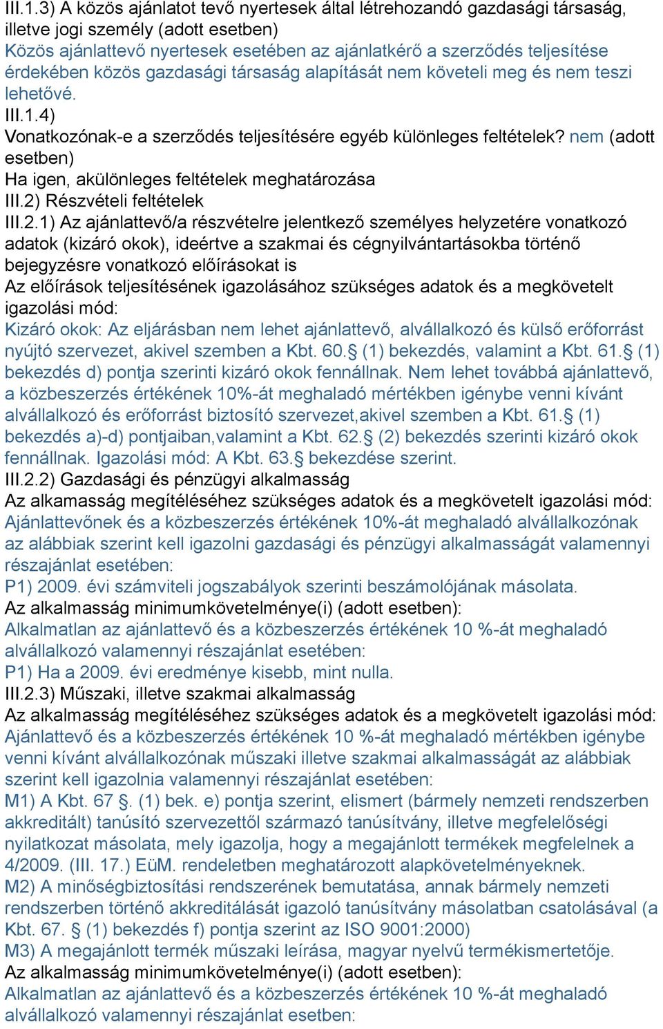 gazdasági társaság alapítását nem követeli meg és nem teszi lehetővé. 4) Vonatkozónak-e a szerződés teljesítésére egyéb különleges feltételek?