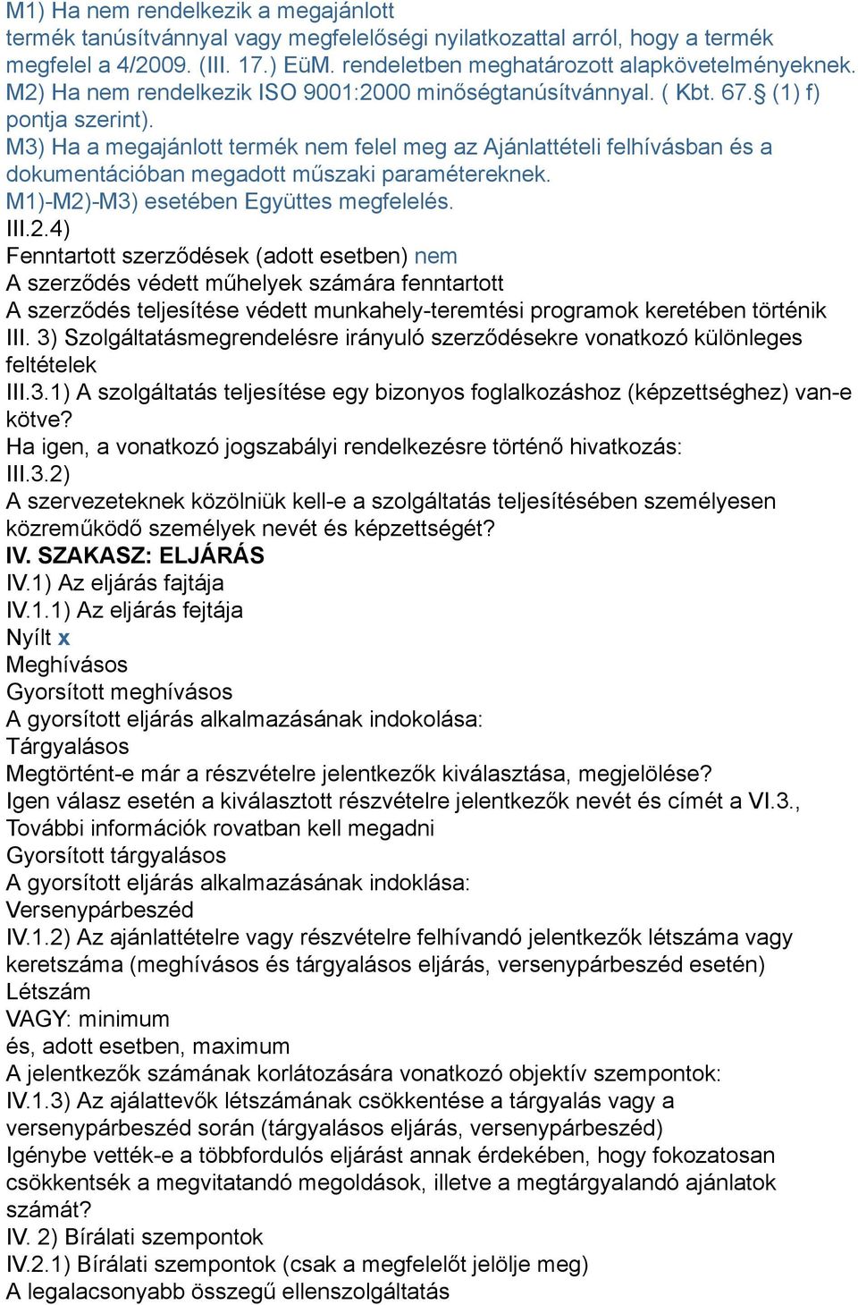 M3) Ha a megajánlott termék nem felel meg az Ajánlattételi felhívásban és a dokumentációban megadott műszaki paramétereknek. M1)-M2)