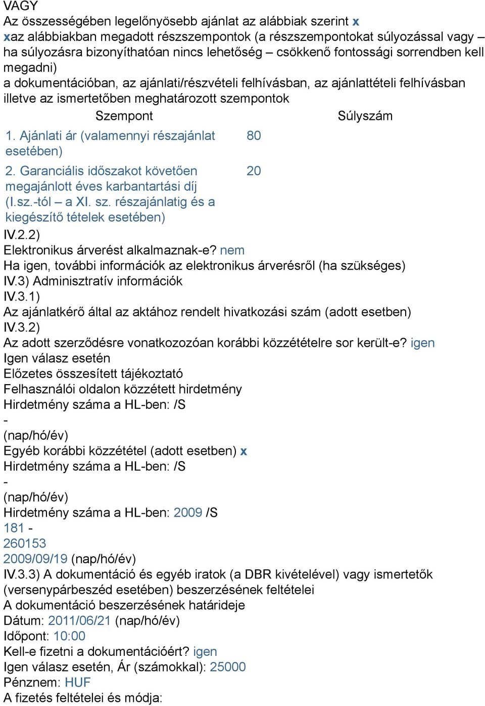 Ajánlati ár (valamennyi részajánlat esetében) 2. Garanciális időszakot követően 20 megajánlott éves karbantartási díj (I.sz.-tól a XI. sz. részajánlatig és a kiegészítő tételek esetében) IV.2.2) Elektronikus árverést alkalmaznak-e?