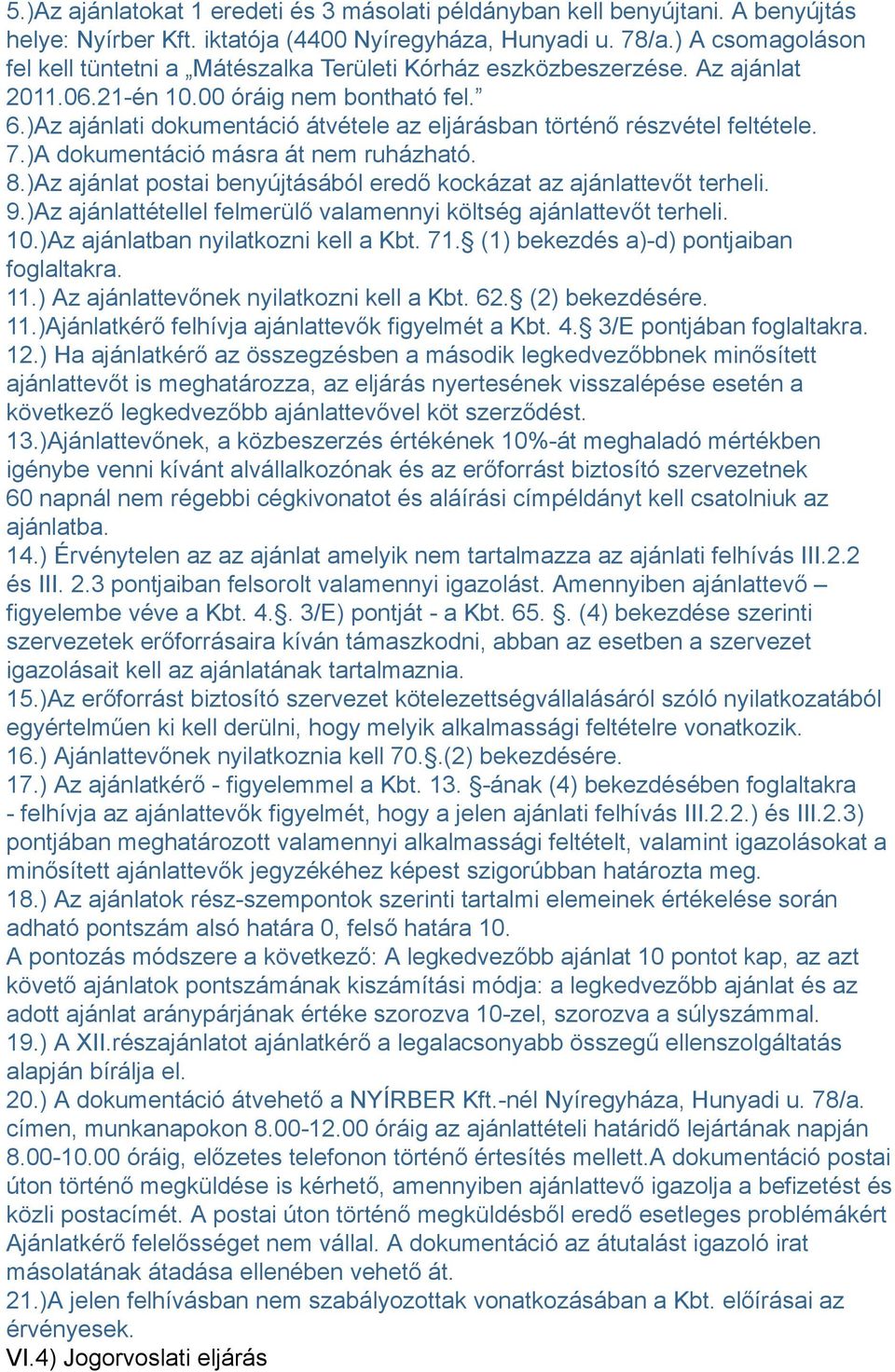 )Az ajánlati dokumentáció átvétele az eljárásban történő részvétel feltétele. 7.)A dokumentáció másra át nem ruházható. 8.)Az ajánlat postai benyújtásából eredő kockázat az ajánlattevőt terheli. 9.