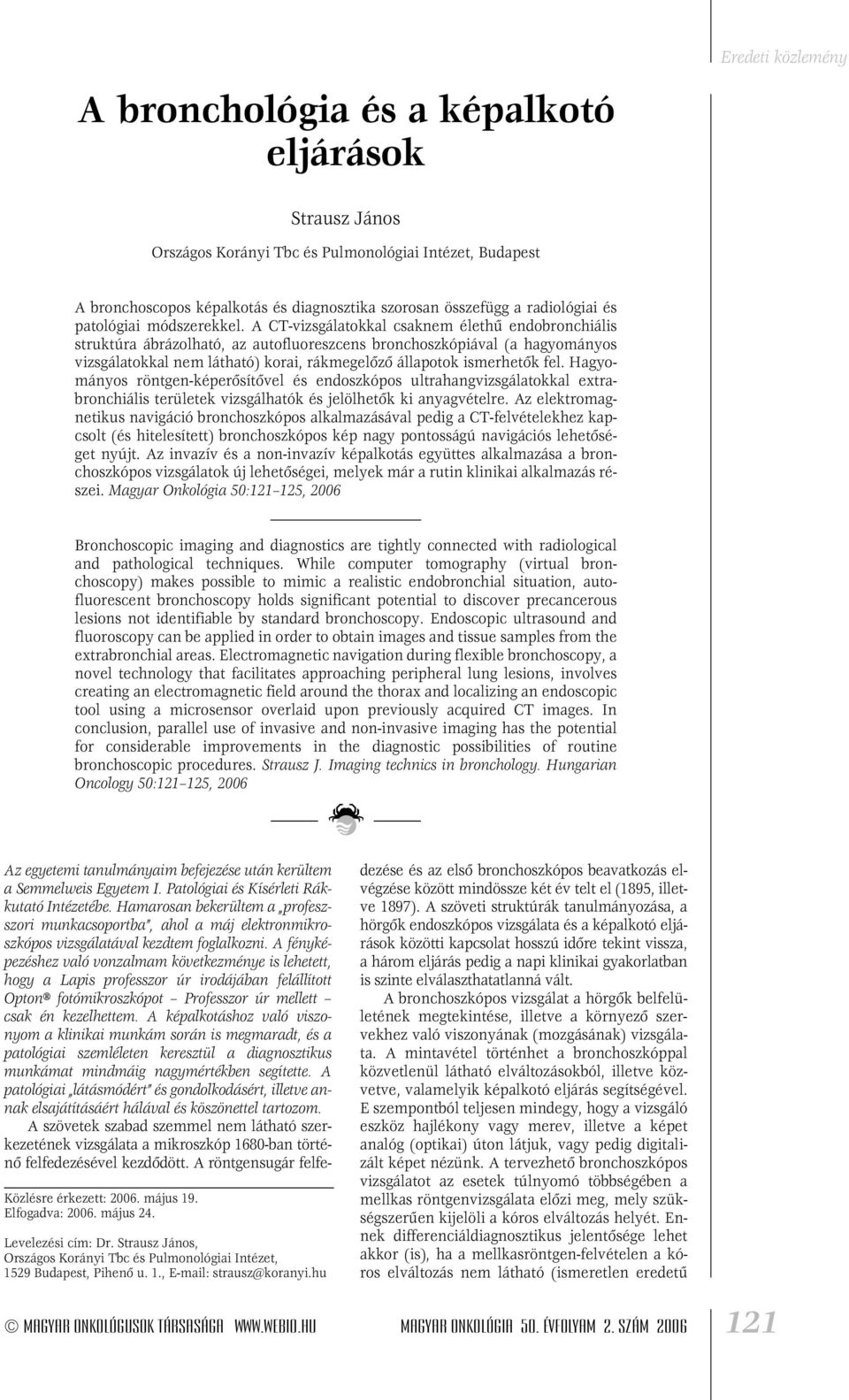 A CT-vizsgálatokkal csaknem élethû endobronchiális struktúra ábrázolható, az autofluoreszcens bronchoszkópiával (a hagyományos vizsgálatokkal nem látható) korai, rákmegelôzô állapotok ismerhetôk fel.