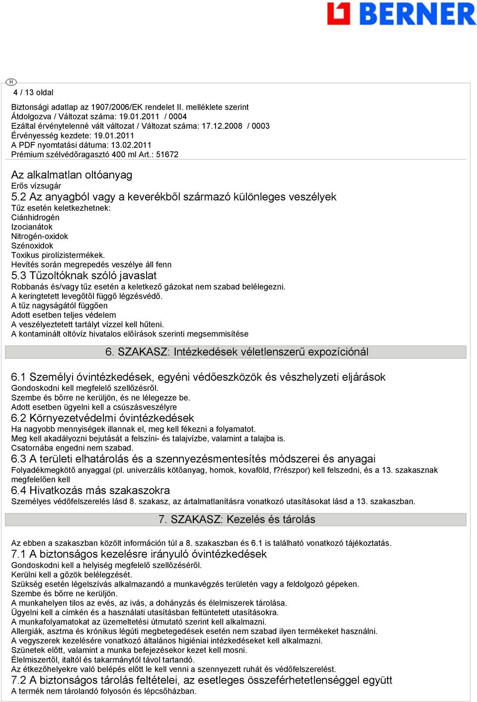 Hevítés során megrepedés veszélye áll fenn 5.3 Tűzoltóknak szóló javaslat Robbanás és/vagy tűz esetén a keletkező gázokat nem szabad belélegezni. A keringtetett levegőtől függő légzésvédő.