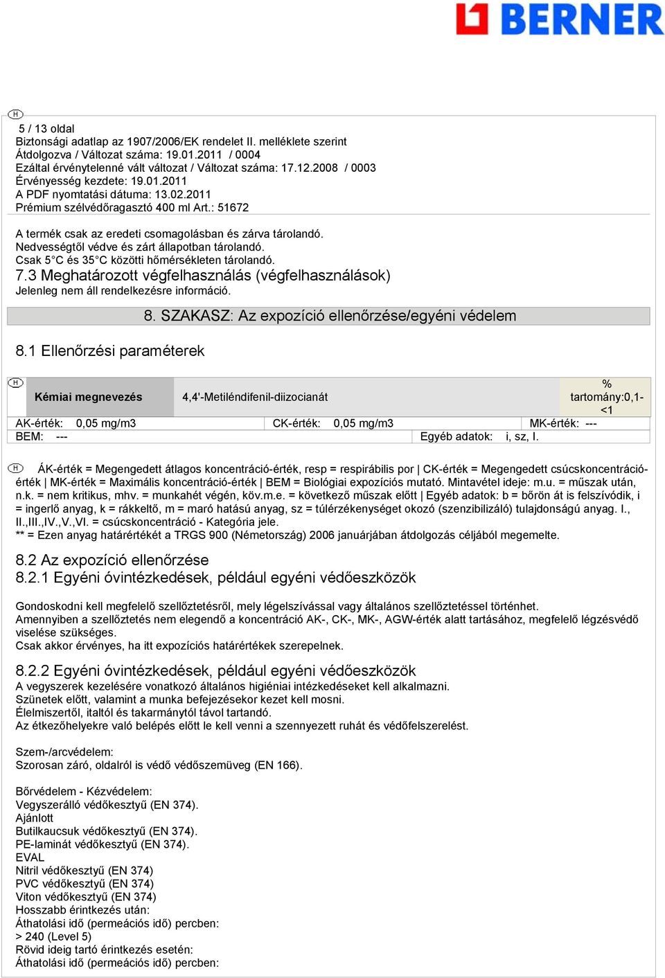 SZAKASZ: Az expozíció ellenőrzése/egyéni védelem Kémiai megnevezés 4,4'-Metiléndifenil-diizocianát % tartomány:0,1- <1 AK-érték: 0,05 mg/m3 CK-érték: 0,05 mg/m3 MK-érték: --- BEM: --- Egyéb adatok: