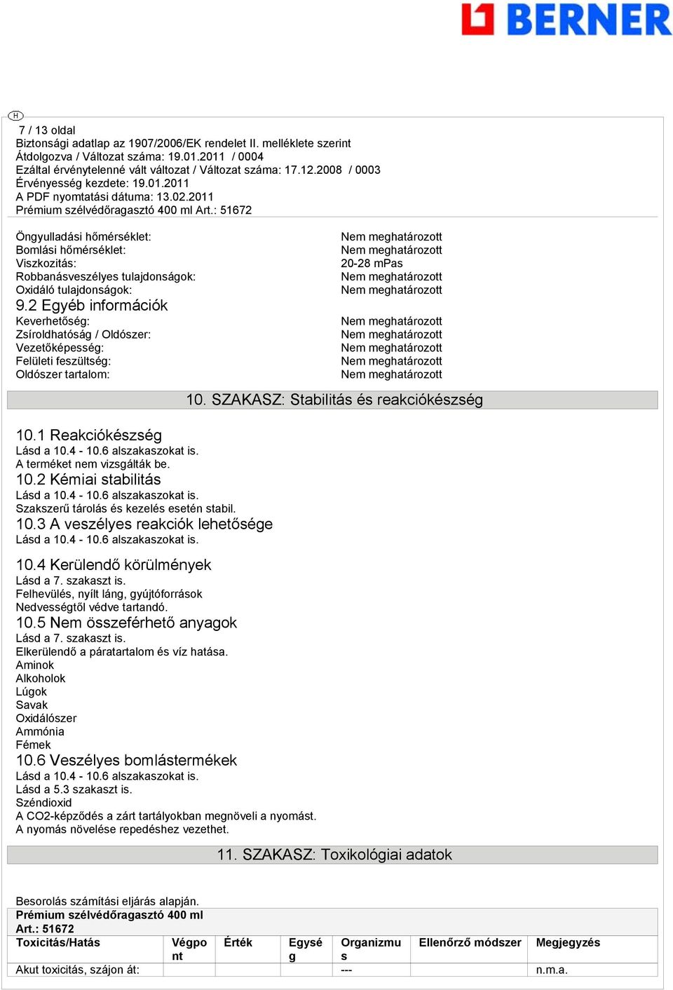 A terméket nem vizsgálták be. 10.2 Kémiai stabilitás Lásd a 10.4-10.6 alszakaszokat is. Szakszerű tárolás és kezelés esetén stabil. 10.3 A veszélyes reakciók lehetősége Lásd a 10.4-10.6 alszakaszokat is. 10.4 Kerülendő körülmények Lásd a 7.