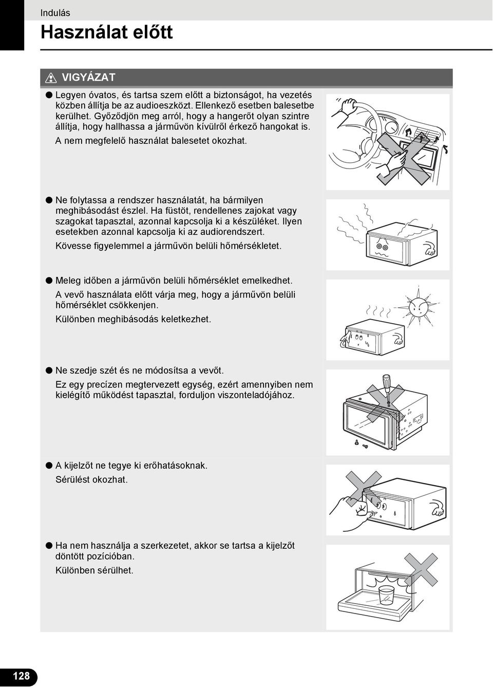 Ne folytassa a rendszer használatát, ha bármilyen meghibásodást észlel. Ha füstöt, rendellenes zajokat vagy szagokat tapasztal, azonnal kapcsolja ki a készüléket.