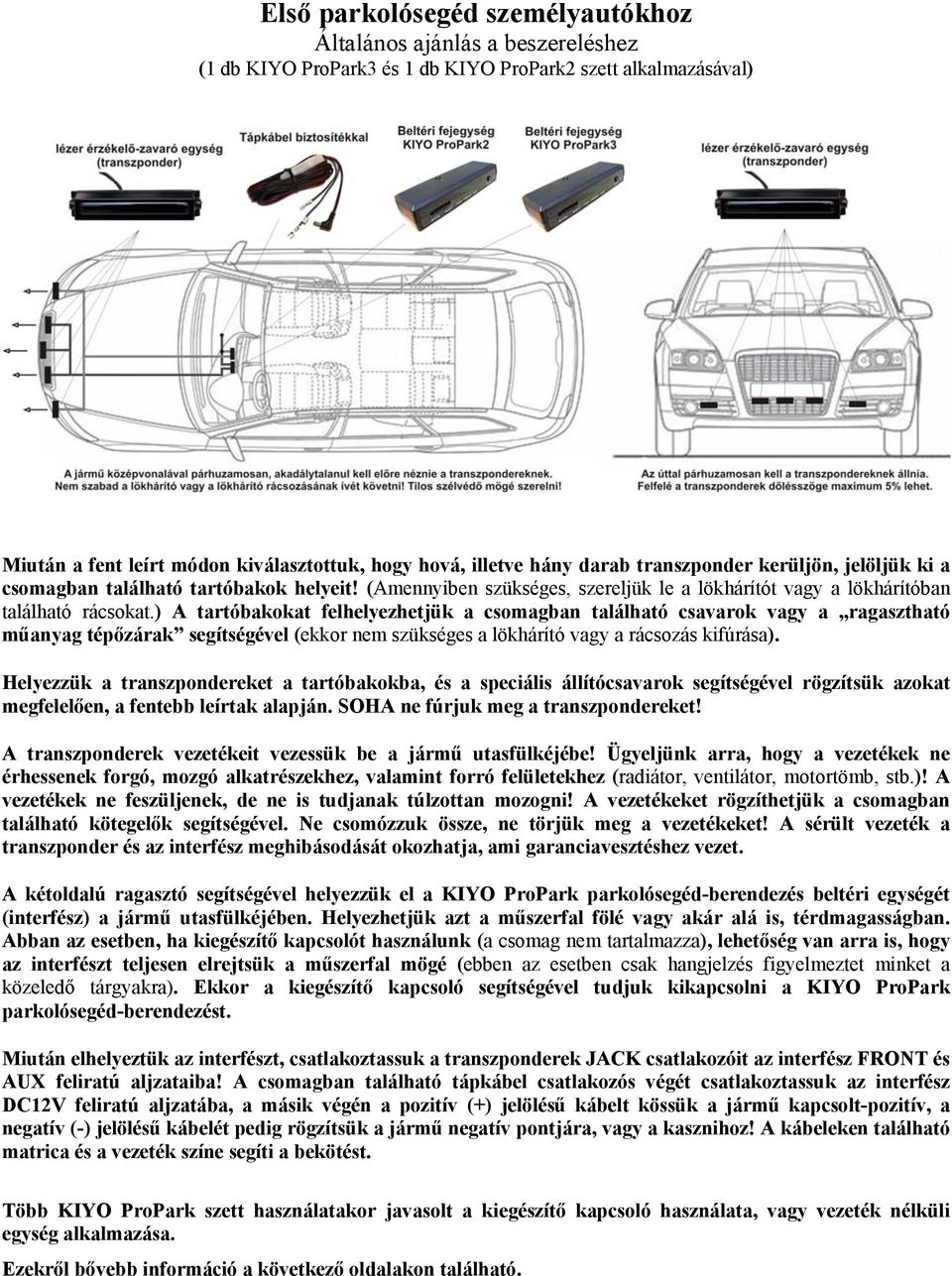 ) A tartóbakokat felhelyezhetjük a csomagban található csavarok vagy a ragasztható műanyag tépőzárak segítségével (ekkor nem szükséges a lökhárító vagy a rácsozás kifúrása).