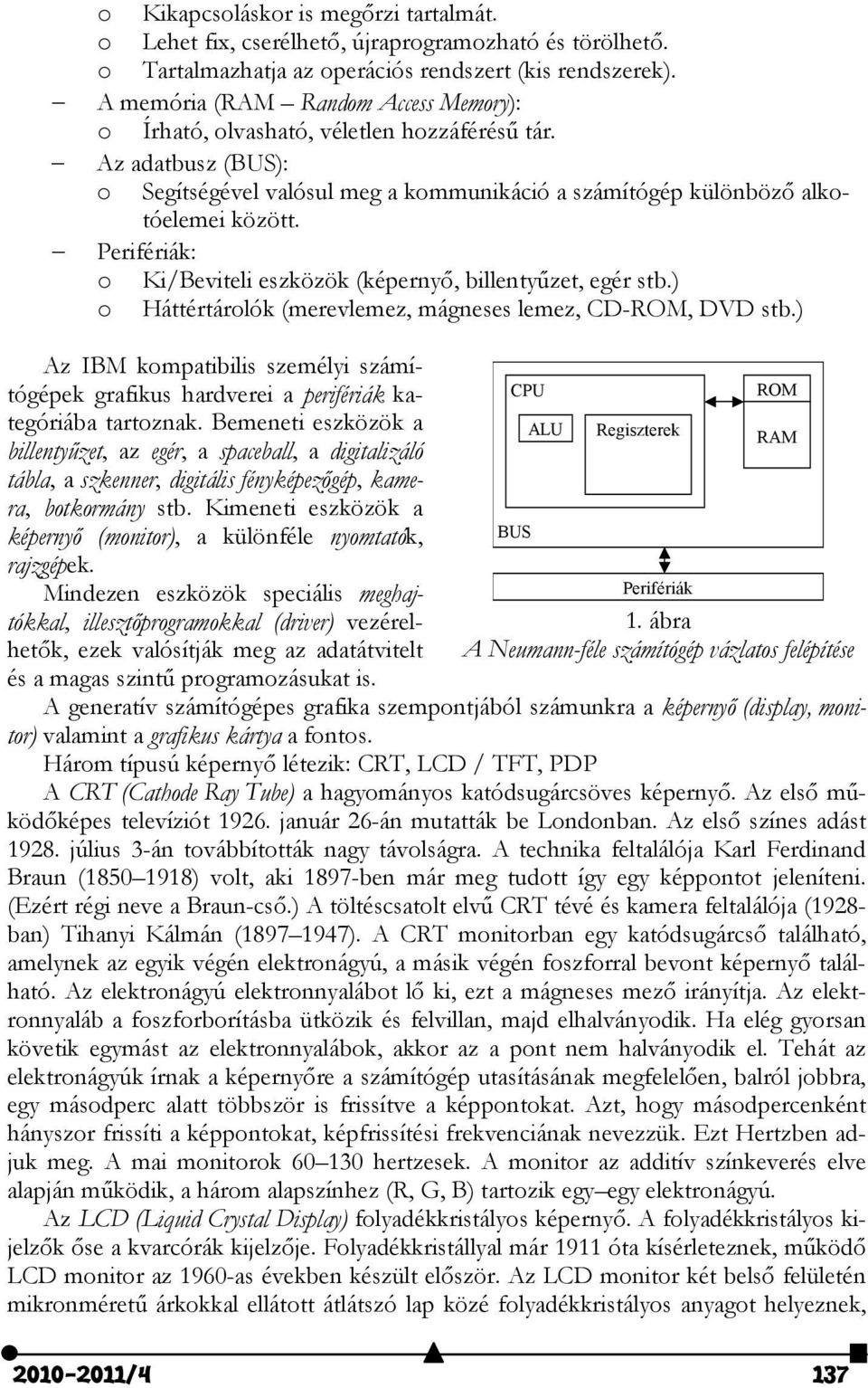 Perifériák: o Ki/Beviteli eszközök (képernyő, billentyűzet, egér stb.) o Háttértárolók (merevlemez, mágneses lemez, CD-ROM, DVD stb.