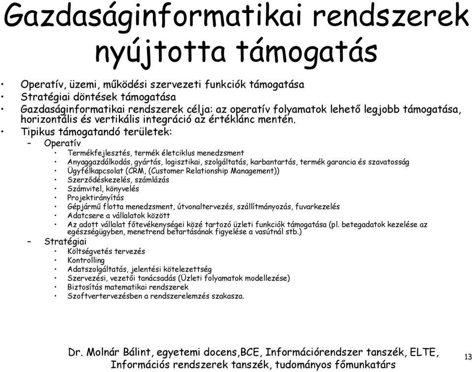 Tipikus támogatandó területek: Operatív Termékfejlesztés, termék életciklus menedzsment Anyaggazdálkodás, gyártás, logisztikai, szolgáltatás, karbantartás, termék garancia és szavatosság