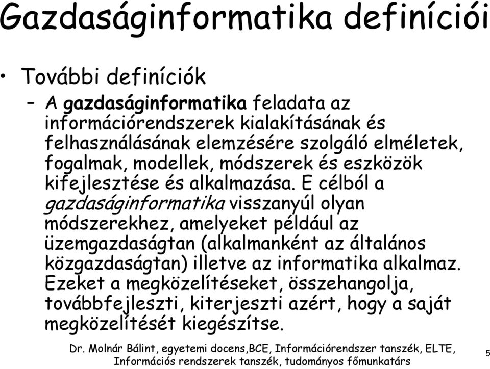 E célból a gazdaságinformatika visszanyúl olyan módszerekhez, amelyeket például az üzemgazdaságtan (alkalmanként az általános
