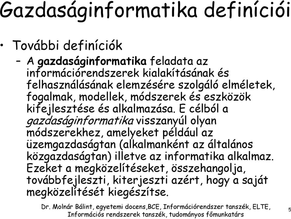 E célból a gazdaságinformatika visszanyúl olyan módszerekhez, amelyeket például az üzemgazdaságtan (alkalmanként az általános