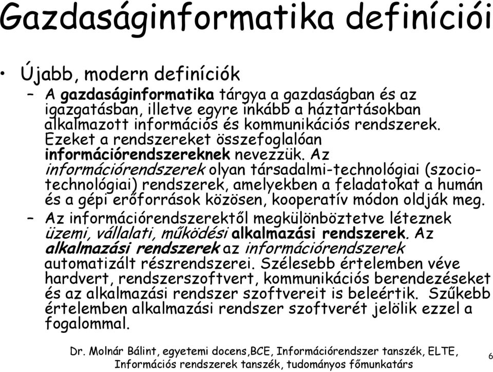 Az információ olyan társadalmi-technológiai (szociotechnológiai), amelyekben a feladatokat a humán és a gépi erőforrások közösen, kooperatív módon oldják meg.