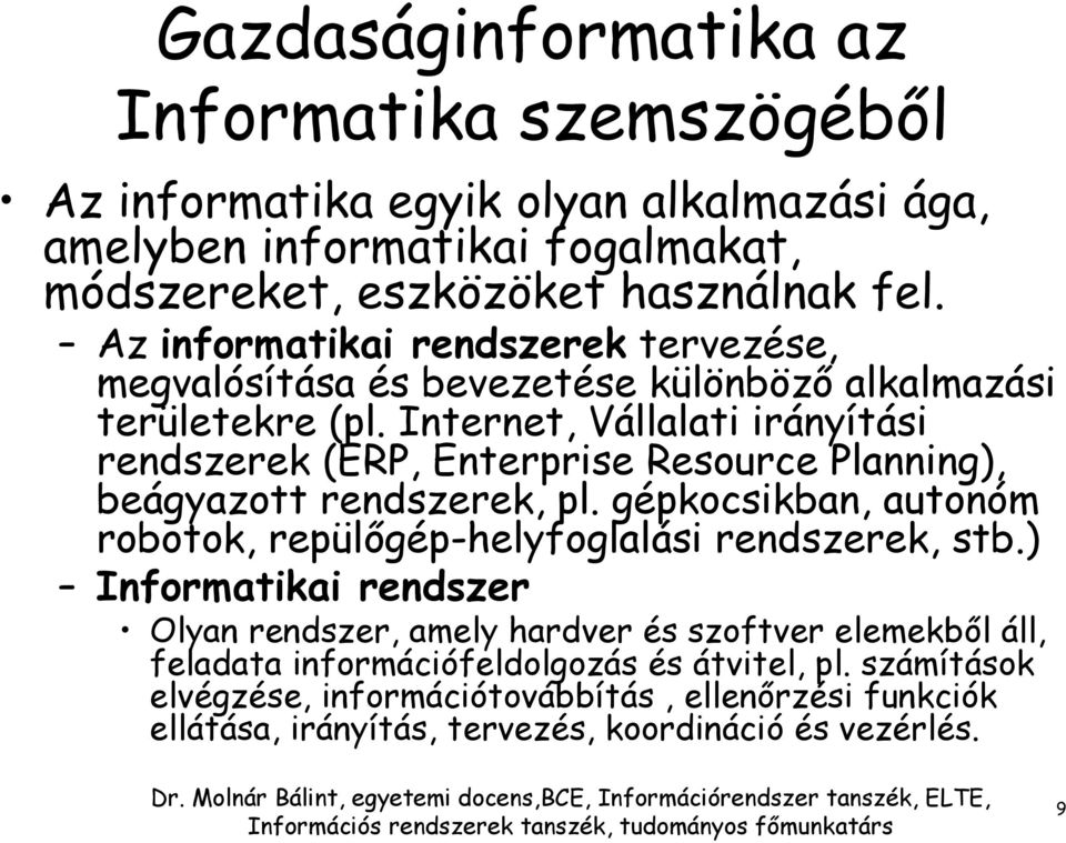 Internet, Vállalati irányítási (ERP, Enterprise Resource Planning), beágyazott, pl. gépkocsikban, autonóm robotok, repülőgép-helyfoglalási, stb.