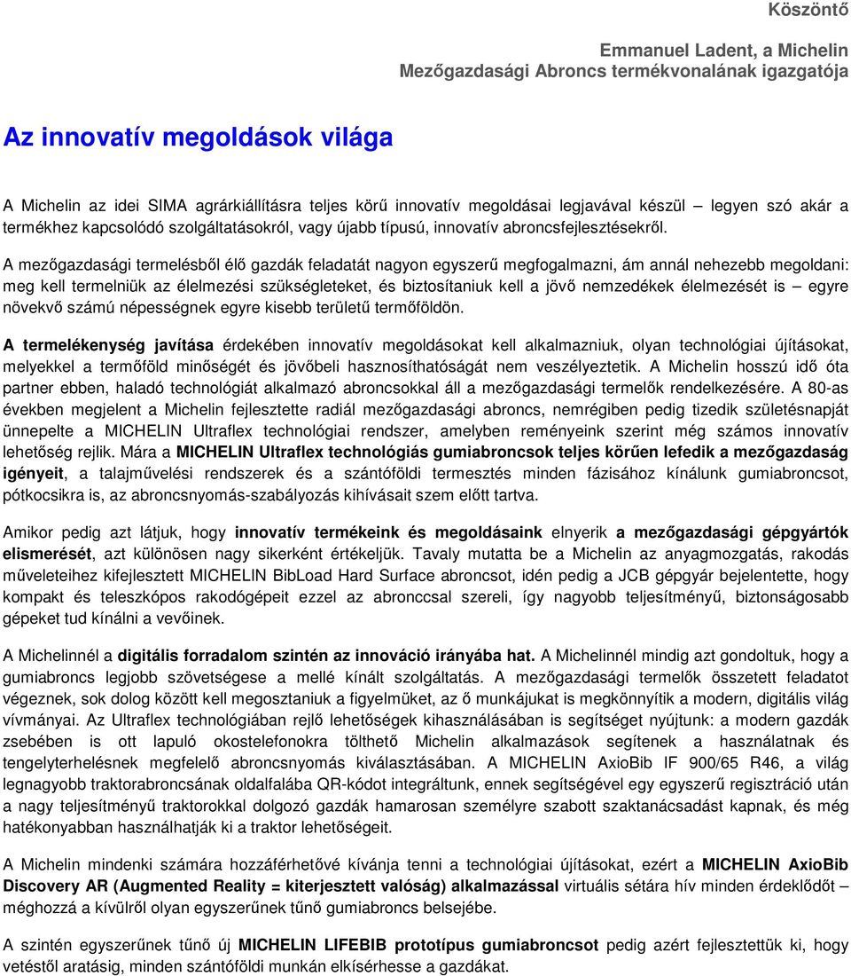 A mezıgazdasági termelésbıl élı gazdák feladatát nagyon egyszerő megfogalmazni, ám annál nehezebb megoldani: meg kell termelniük az élelmezési szükségleteket, és biztosítaniuk kell a jövı nemzedékek