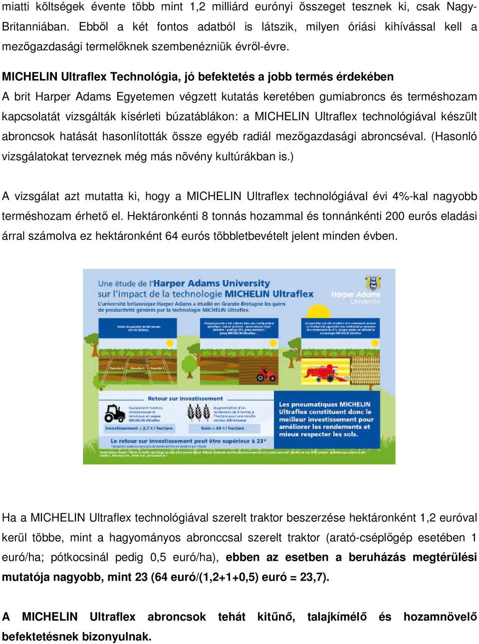 MICHELIN Ultraflex Technológia, jó befektetés a jobb termés érdekében A brit Harper Adams Egyetemen végzett kutatás keretében gumiabroncs és terméshozam kapcsolatát vizsgálták kísérleti búzatáblákon: