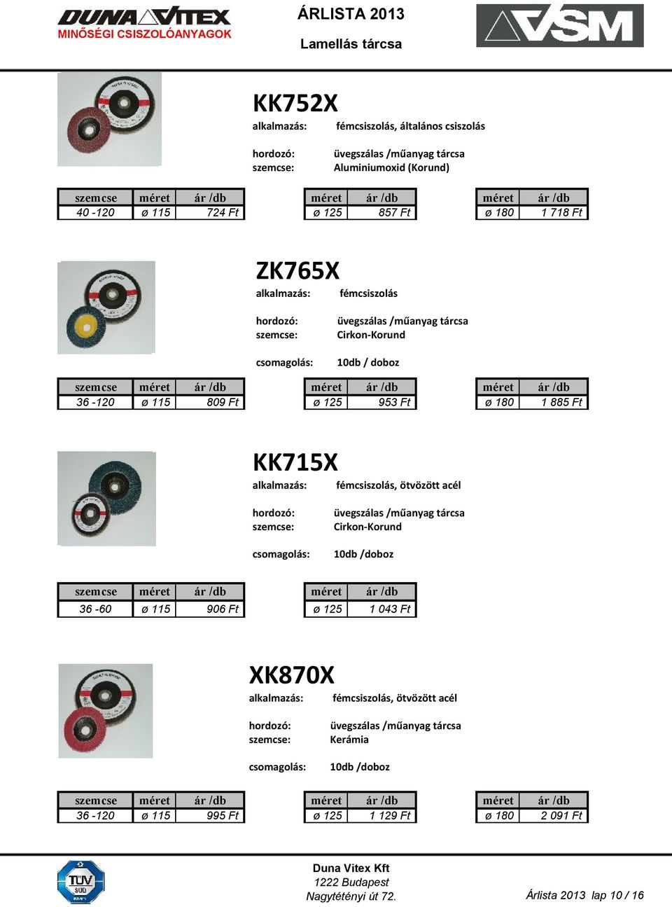 fémcsiszolás, ötvözött acél üvegszálas /műanyag tárcsa Cirkon-Korund 10db /doboz szemcse méret ár /db méret ár /db 36-60 ø 115 906 Ft ø 125 1 043 Ft XK870X fémcsiszolás, ötvözött