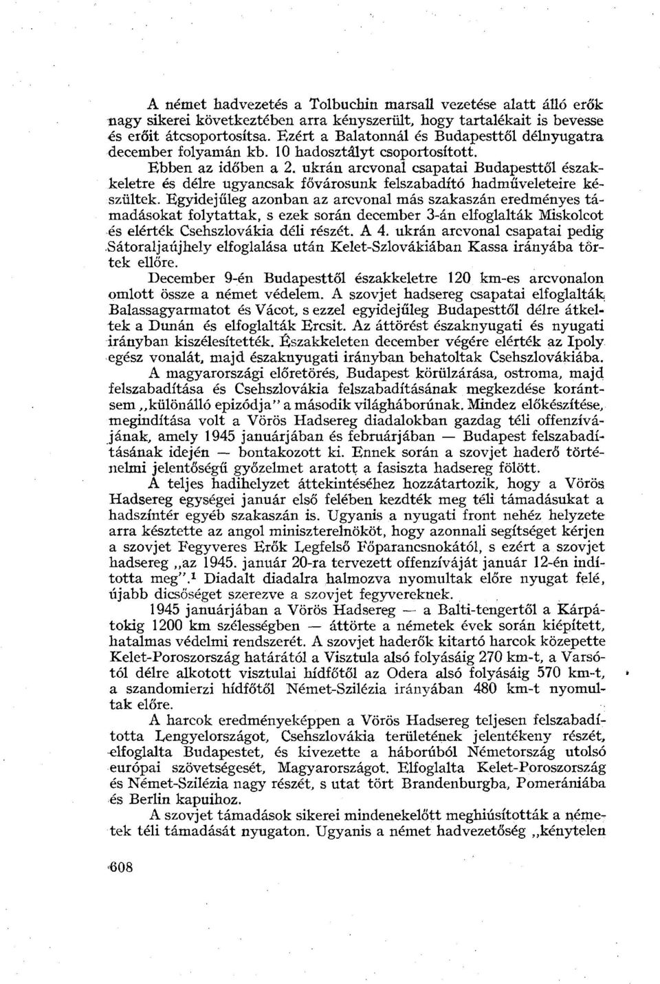 Ebben az időben a 2, ukrán arcvonal csapatai Budapesttől északkeletre és délre ugyancsak fővárosunk felszabadító hadműveleteire készültek.