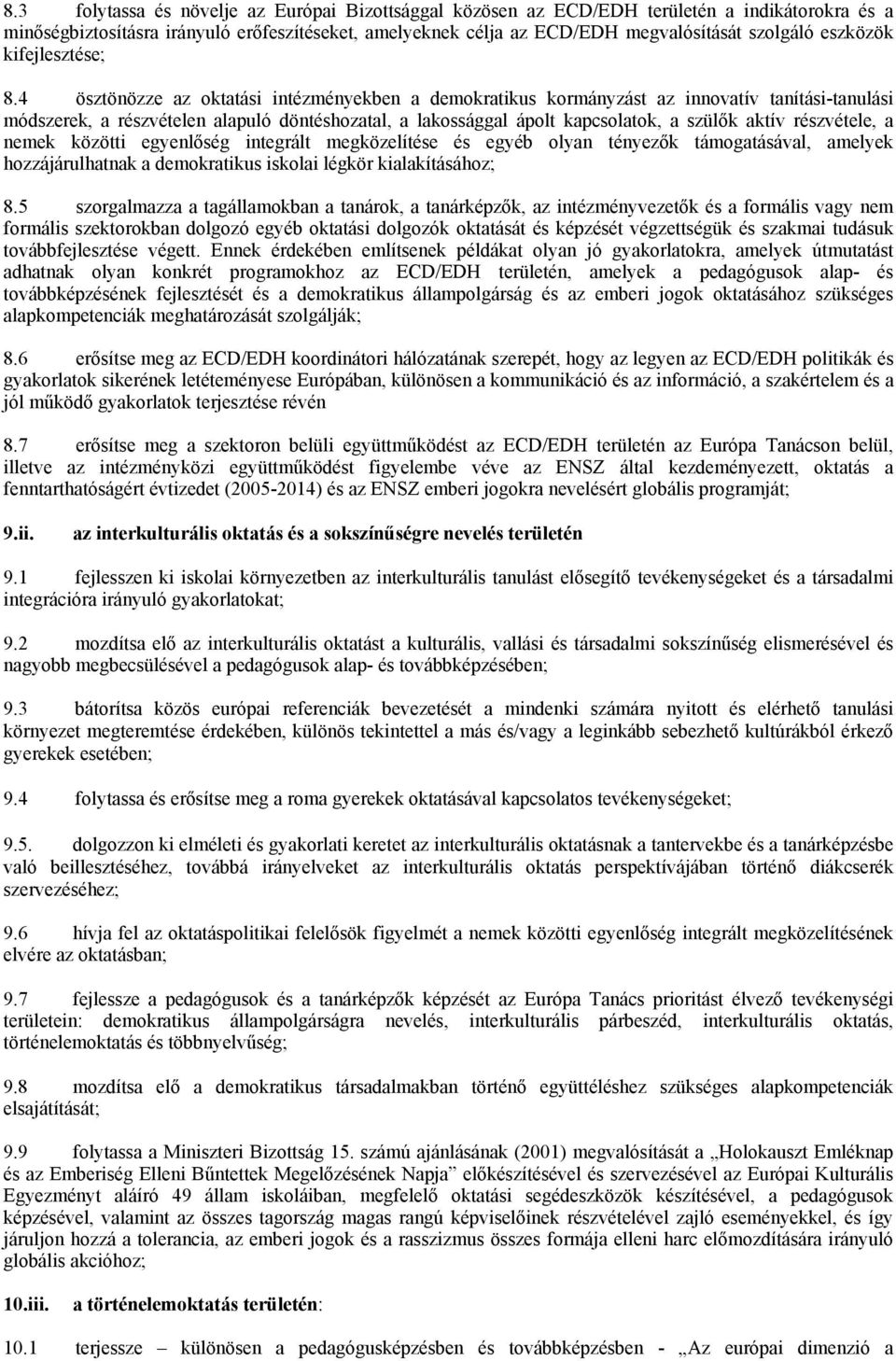 4 ösztönözze az oktatási intézményekben a demokratikus kormányzást az innovatív tanítási-tanulási módszerek, a részvételen alapuló döntéshozatal, a lakossággal ápolt kapcsolatok, a szülők aktív