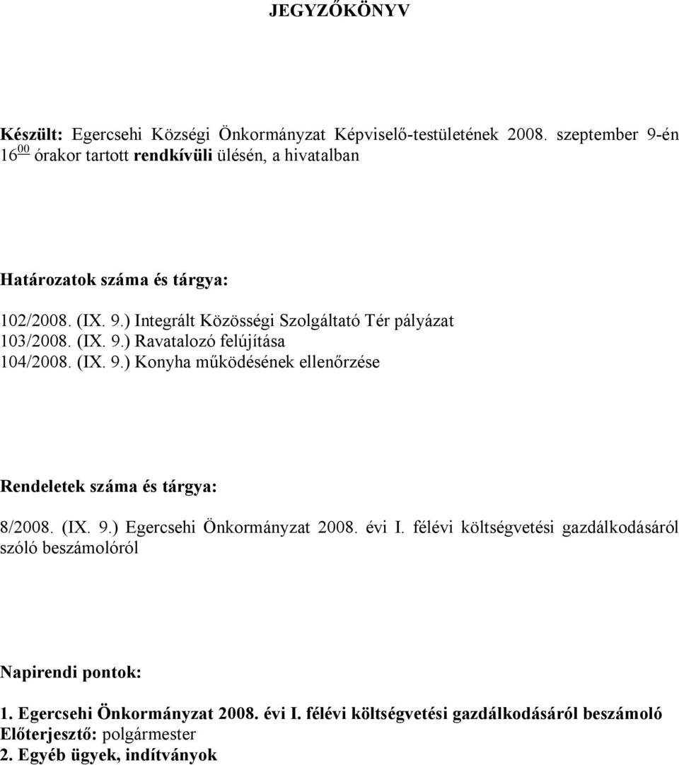 (IX. 9.) Ravatalozó felújítása 104/2008. (IX. 9.) Konyha működésének ellenőrzése Rendeletek száma és tárgya: 8/2008. (IX. 9.) Egercsehi Önkormányzat 2008.