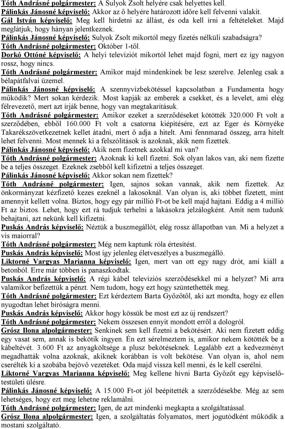 Pálinkás Jánosné képviselő: Sulyok Zsolt mikortól megy fizetés nélküli szabadságra? Tóth Andrásné polgármester: Október 1-től.