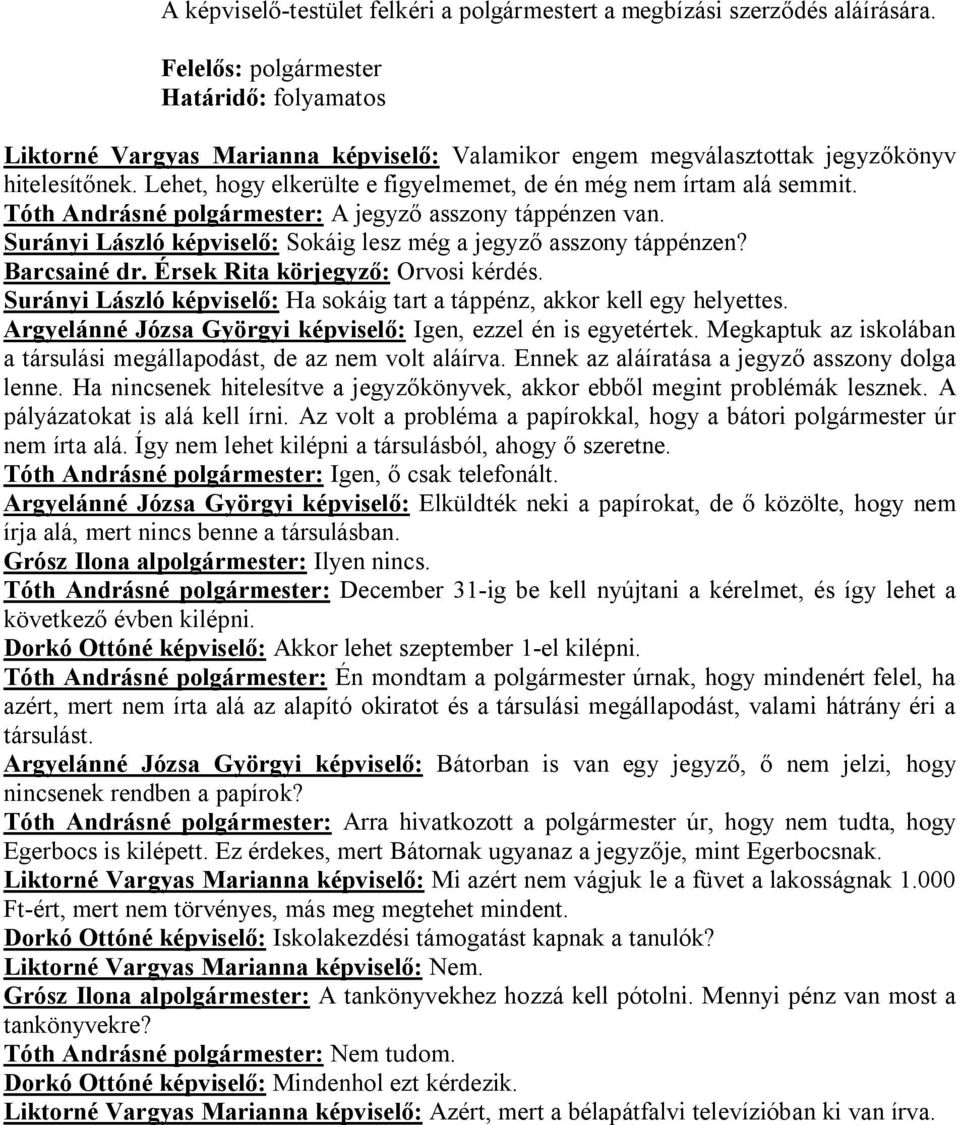 Lehet, hogy elkerülte e figyelmemet, de én még nem írtam alá semmit. Tóth Andrásné polgármester: A jegyző asszony táppénzen van. Surányi László képviselő: Sokáig lesz még a jegyző asszony táppénzen?