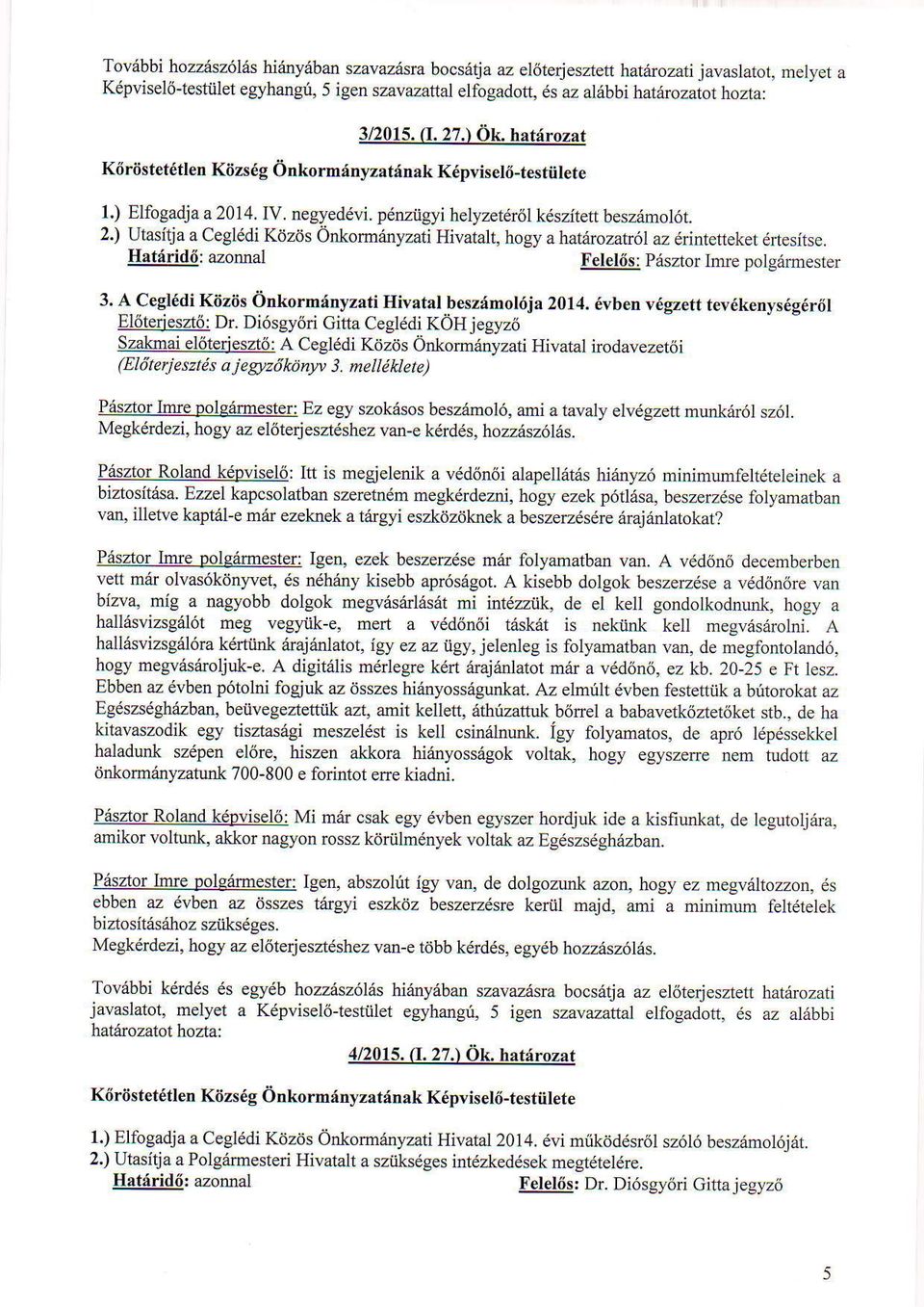 hattuoz t K6riistet6tlen Kiizs69 Onkormdnyzatdnak Kdpvisel6-testiilete 1.) Elfogadj a 2014. IV. negyed vi. pdnziigyi helyzetdr6l kdszitetr beszrimol6t. 2.) utasitja a ceglddi Kitzos onkormanyzati Hivatalt, hogy a hatrirozatr6l az drintetteket drtesitse.