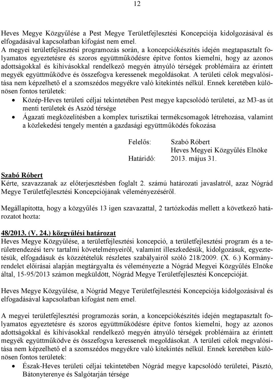 kihívásokkal rendelkező megyén átnyúló térségek problémáira az érintett megyék együttműködve és összefogva keressenek megoldásokat.