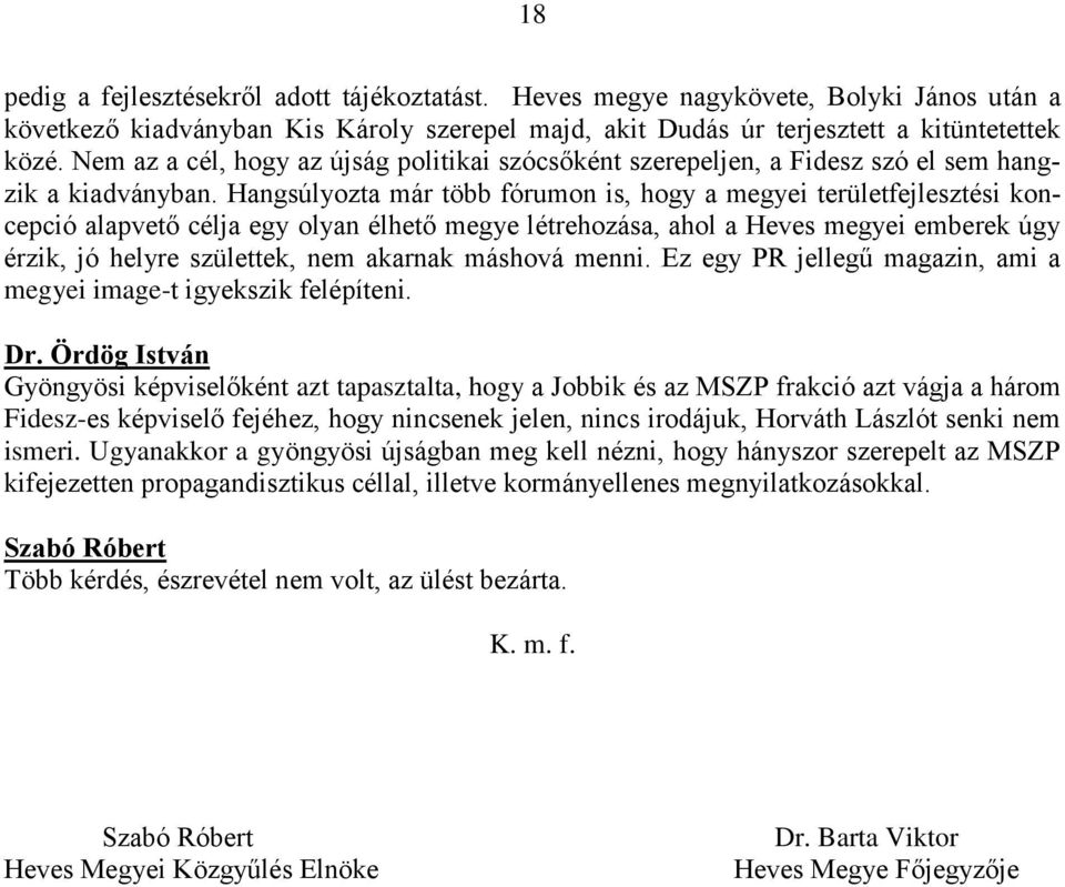 Hangsúlyozta már több fórumon is, hogy a megyei területfejlesztési koncepció alapvető célja egy olyan élhető megye létrehozása, ahol a Heves megyei emberek úgy érzik, jó helyre születtek, nem akarnak