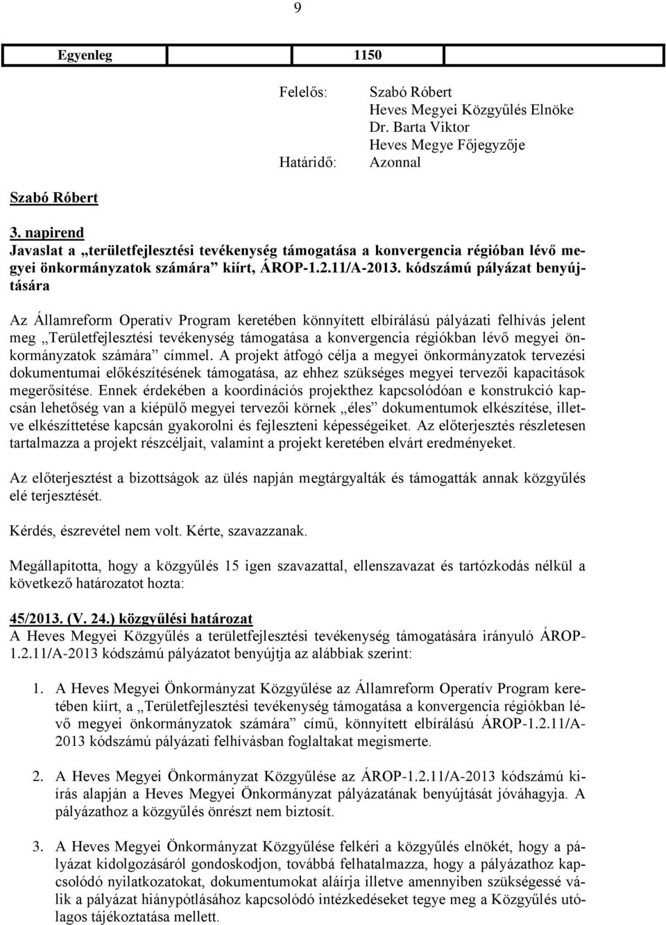 kódszámú pályázat benyújtására Az Államreform Operatív Program keretében könnyített elbírálású pályázati felhívás jelent meg Területfejlesztési tevékenység támogatása a konvergencia régiókban lévő