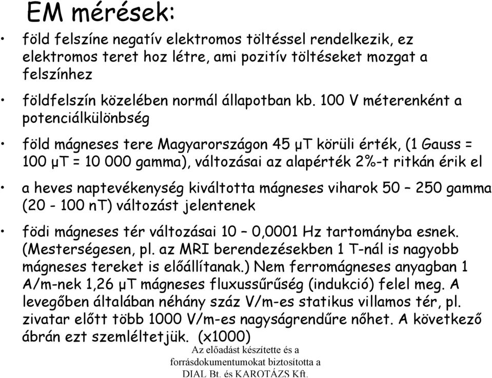 kiváltotta mágneses viharok 50 250 gamma (20-100 nt) változást jelentenek födi mágneses tér változásai 10 0,0001 Hz tartományba esnek. (Mesterségesen, pl.