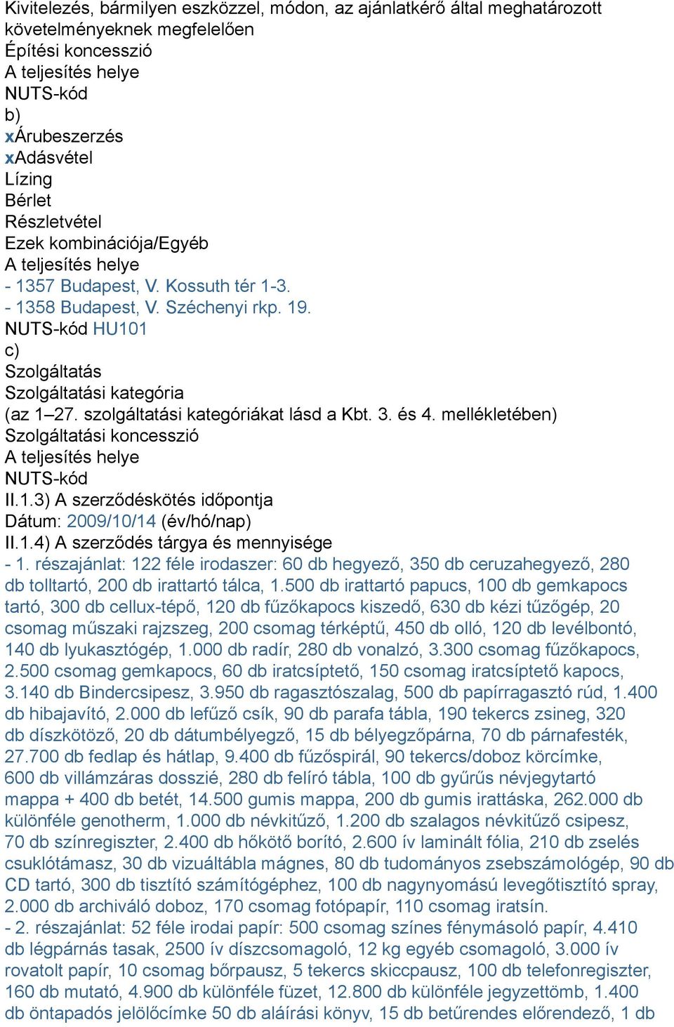 szolgáltatási kategóriákat lásd a Kbt. 3. és 4. mellékletében) Szolgáltatási koncesszió A teljesítés helye NUTS-kód II.1.3) A szerződéskötés időpontja Dátum: 2009/10/14 (év/hó/nap) II.1.4) A szerződés tárgya és mennyisége - 1.