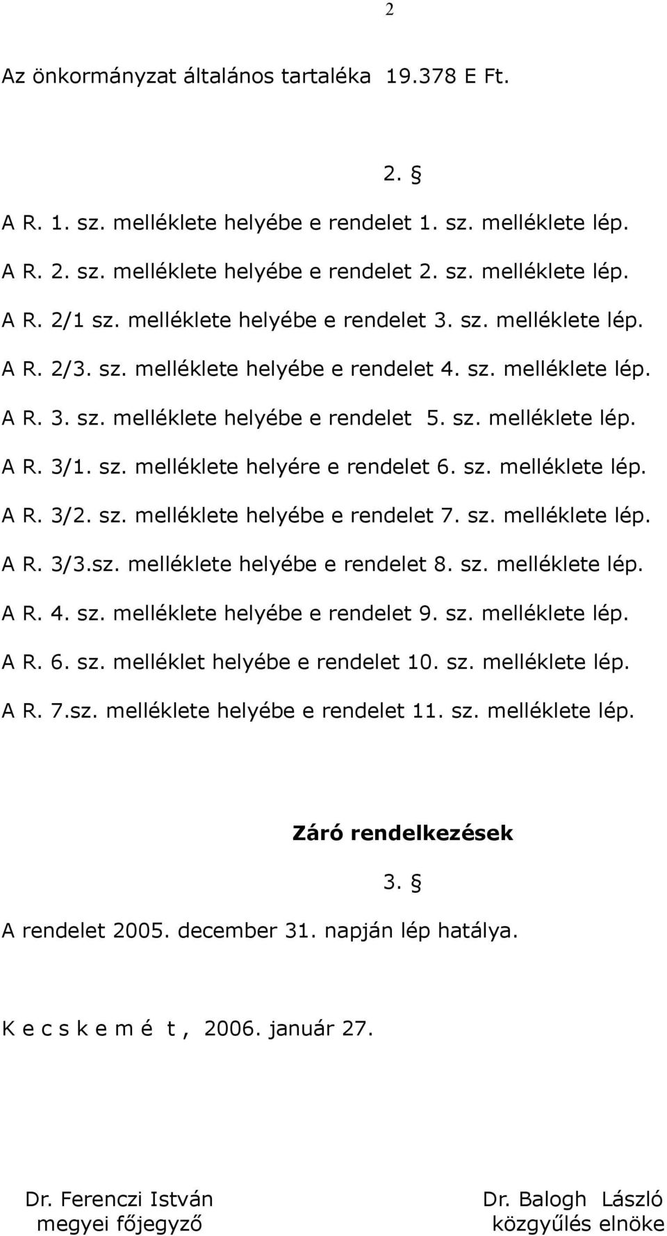 sz. melléklete lép. A R. 3/2. sz. melléklete helyébe e rendelet 7. sz. melléklete lép. A R. 3/3.sz. melléklete helyébe e rendelet 8. sz. melléklete lép. A R. 4. sz. melléklete helyébe e rendelet 9.