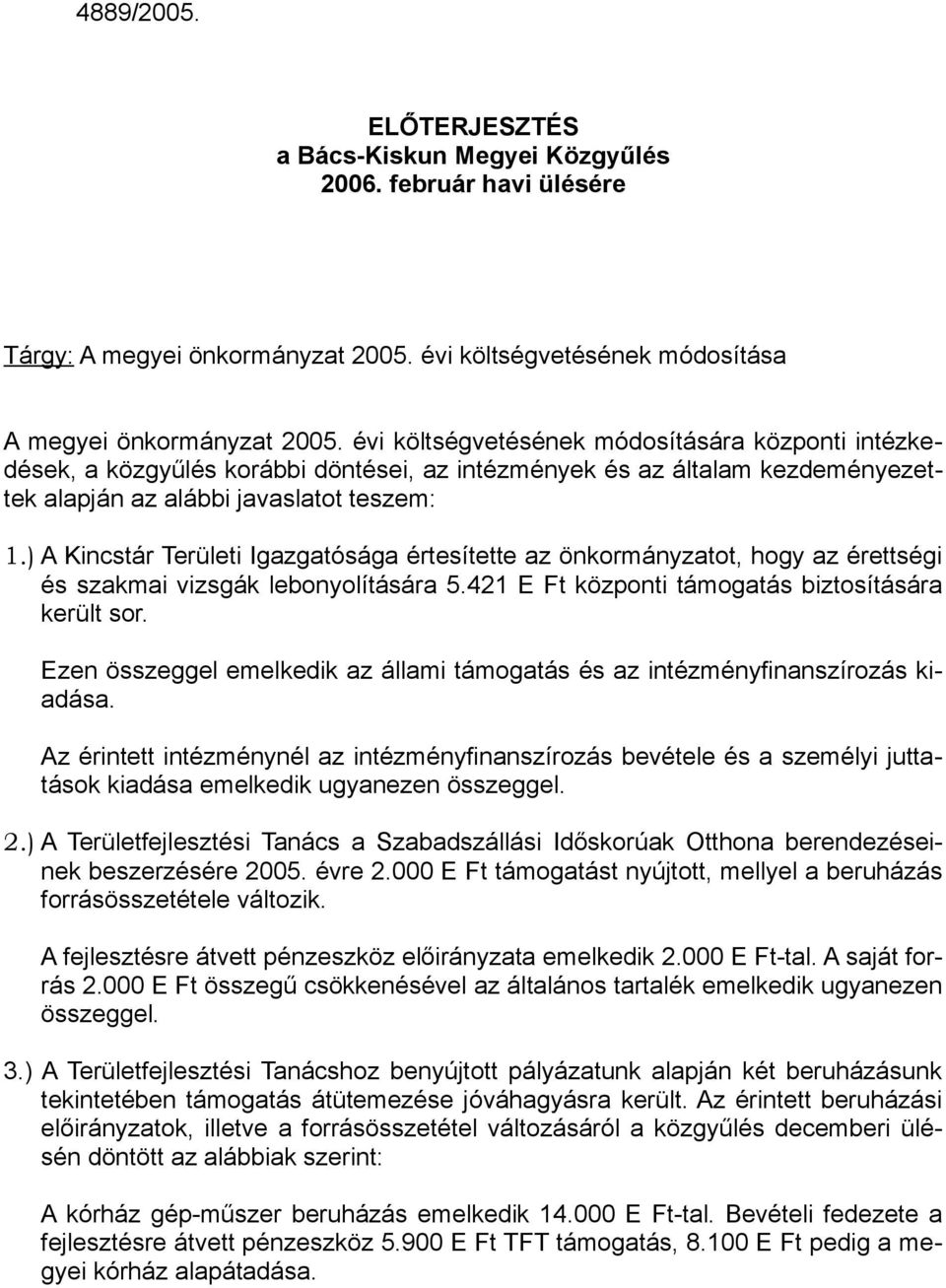 ) A Kincstár Területi Igazgatósága értesítette az önkormányzatot, hogy az érettségi és szakmai vizsgák lebonyolítására 5.421 E Ft központi támogatás biztosítására került sor.