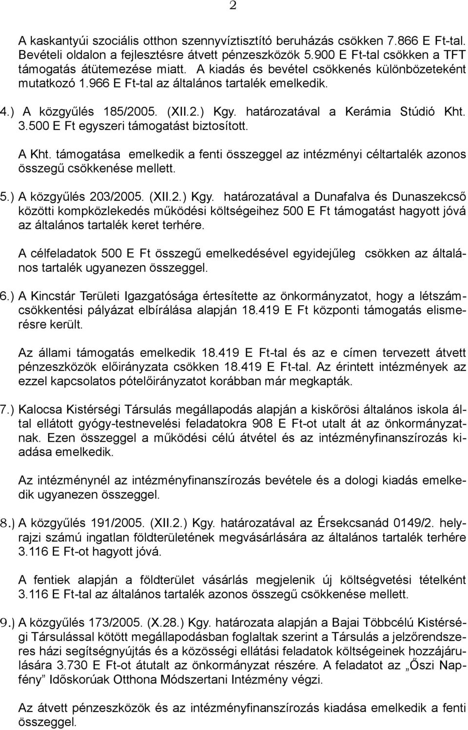 500 E Ft egyszeri támogatást biztosított. A Kht. támogatása emelkedik a fenti összeggel az intézményi céltartalék azonos összegű csökkenése mellett. 5.) A közgyűlés 203/2005. (XII.2.) Kgy.