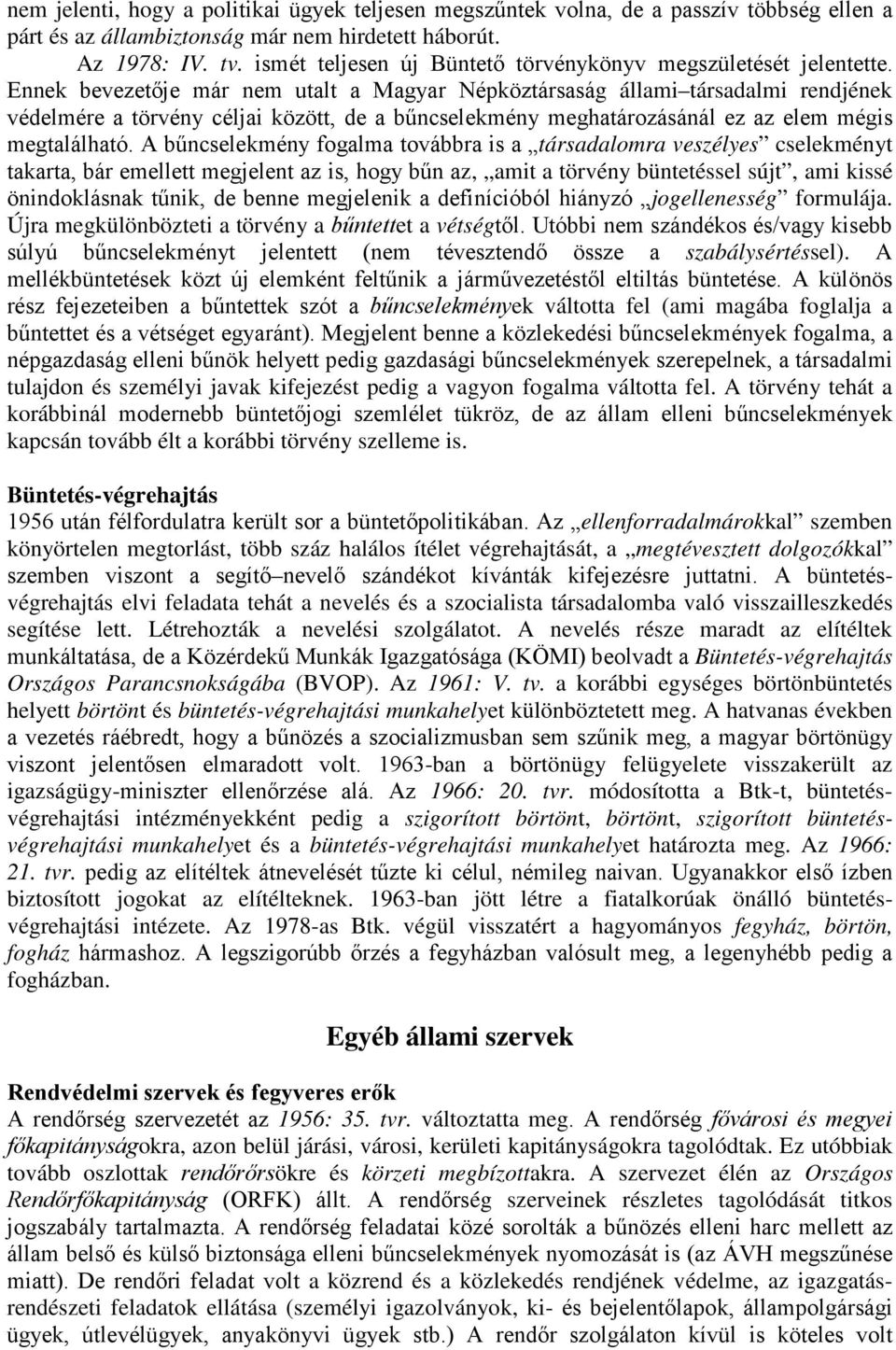 Ennek bevezetıje már nem utalt a Magyar Népköztársaság állami társadalmi rendjének védelmére a törvény céljai között, de a bőncselekmény meghatározásánál ez az elem mégis megtalálható.