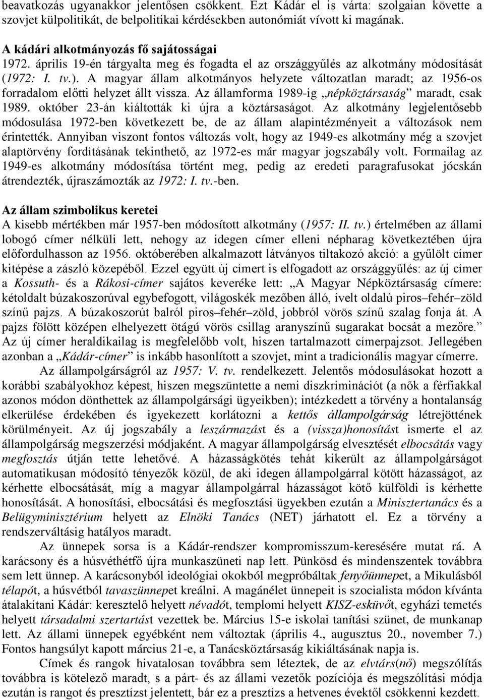 A magyar állam alkotmányos helyzete változatlan maradt; az 1956-os forradalom elıtti helyzet állt vissza. Az államforma 1989-ig népköztársaság maradt, csak 1989.