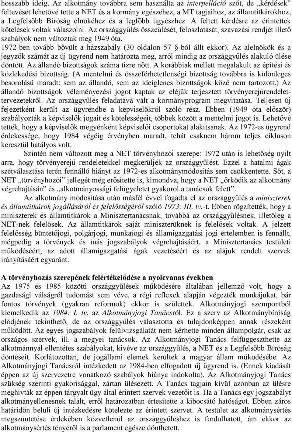 legfıbb ügyészhez. A feltett kérdésre az érintettek kötelesek voltak válaszolni. Az országgyőlés összeülését, feloszlatását, szavazási rendjét illetı szabályok nem változtak meg 1949 óta.