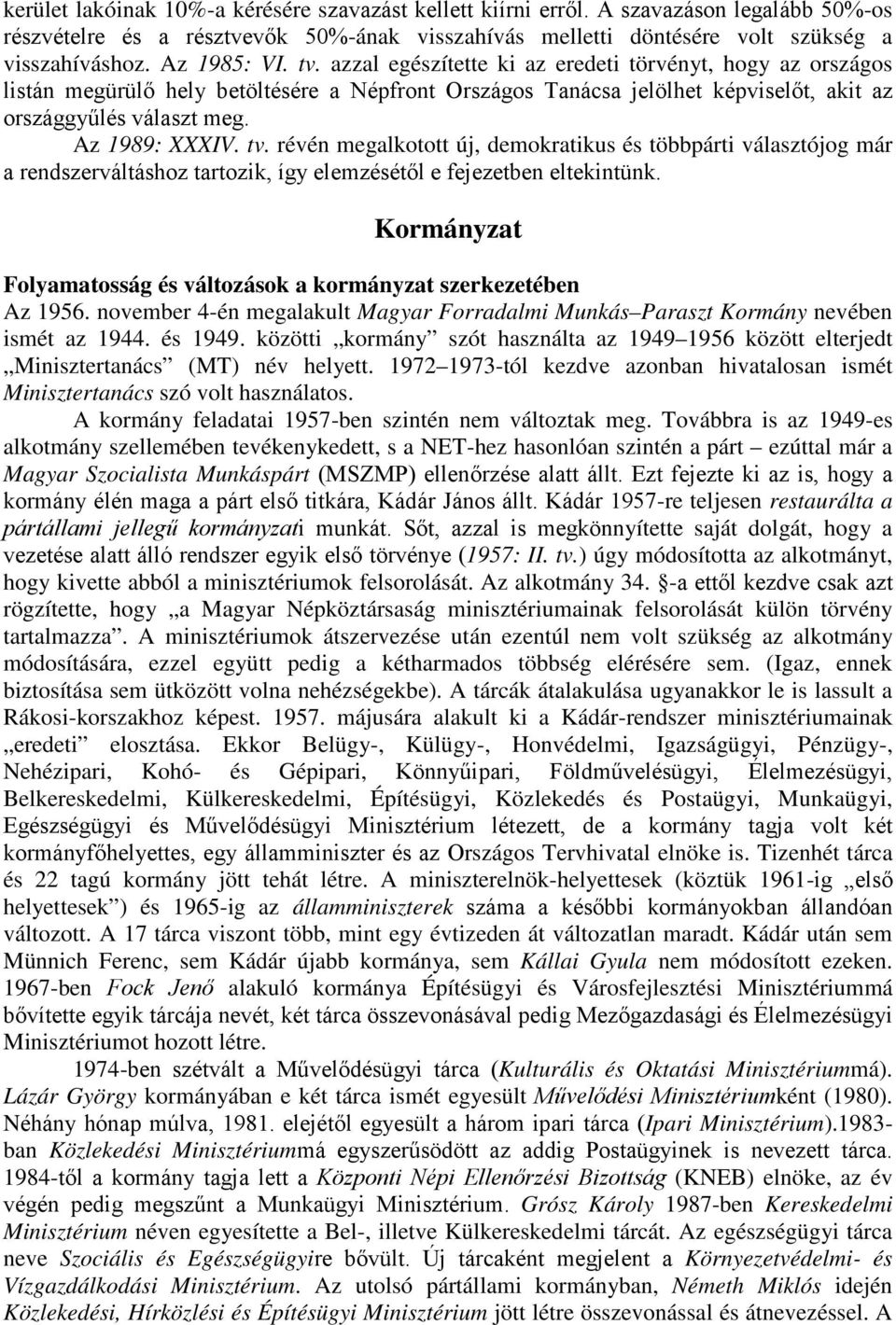 Az 1989: XXXIV. tv. révén megalkotott új, demokratikus és többpárti választójog már a rendszerváltáshoz tartozik, így elemzésétıl e fejezetben eltekintünk.