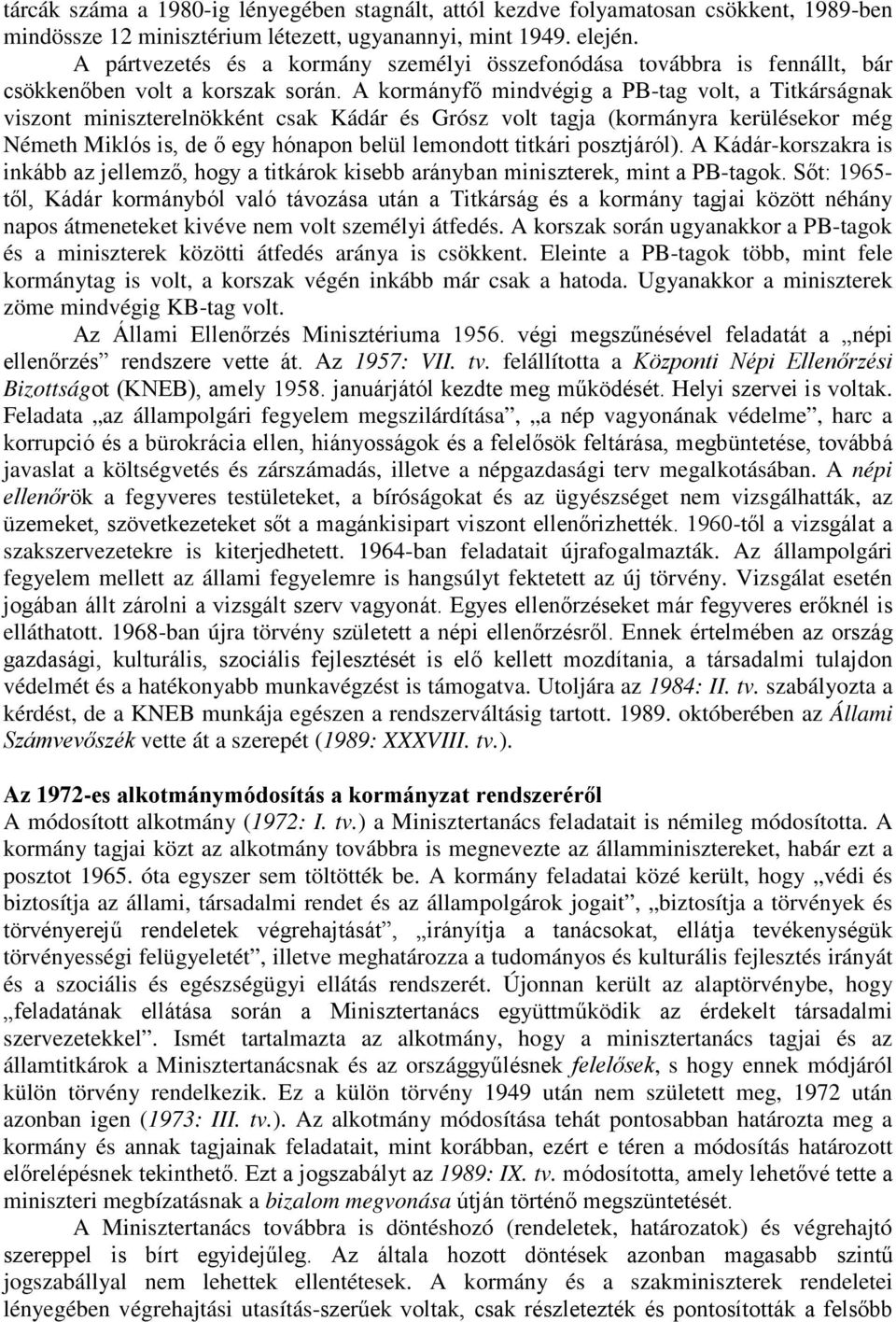 A kormányfı mindvégig a PB-tag volt, a Titkárságnak viszont miniszterelnökként csak Kádár és Grósz volt tagja (kormányra kerülésekor még Németh Miklós is, de ı egy hónapon belül lemondott titkári